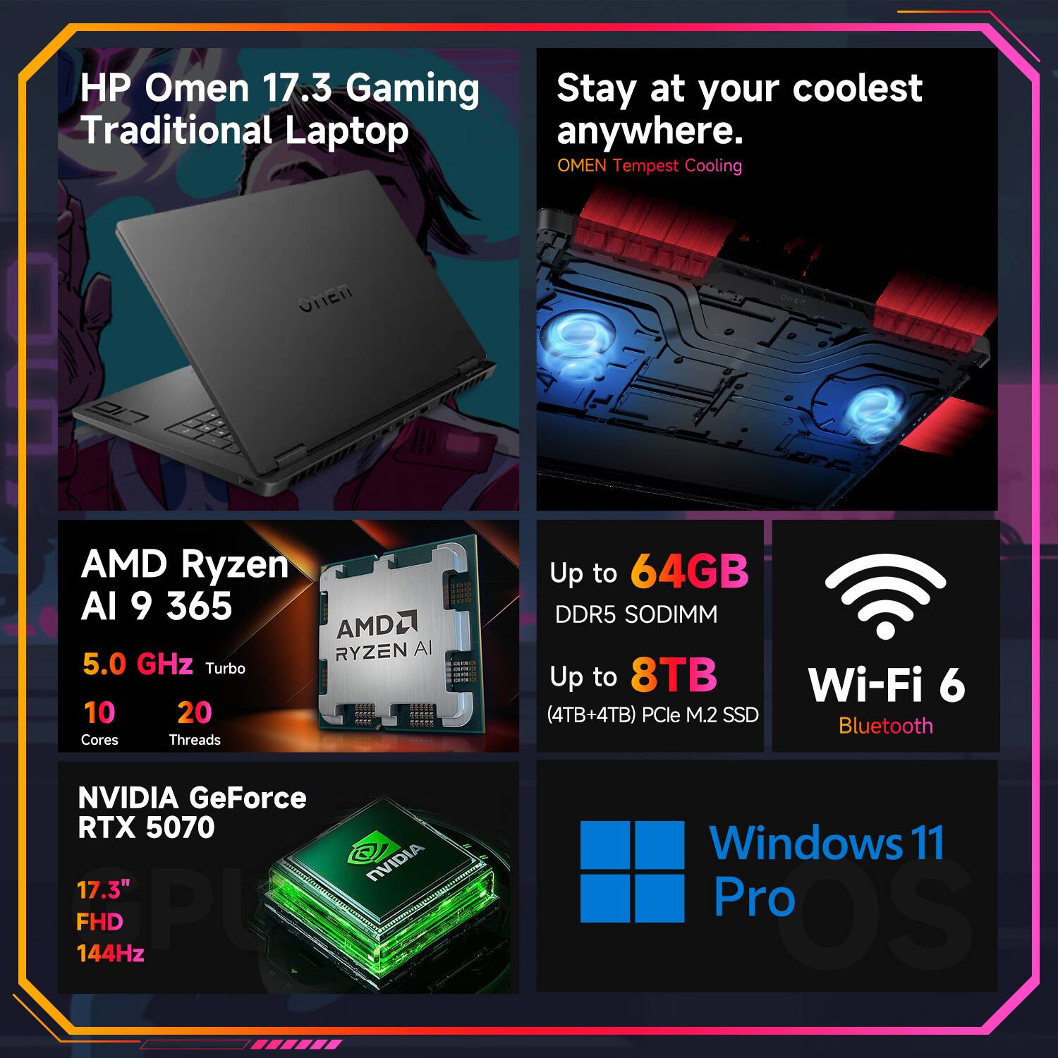 HP Omen 17.3 Gaming Traditional Laptop

Stay at your coolest anywhere.
OMEN Tempest Cooling

AMD Ryzen AI 9 365
5.0 GHz Turbo
10 Cores
20 Threads

NVIDIA GeForce RTX 5070
17.3" FHD 144Hz

Up to 64GB DDR5 SODIMM
Up to 8TB (4TB+4TB) PCIe M.2 SSD

Wi-Fi 6
Bluetooth

Windows 11 Pro OS