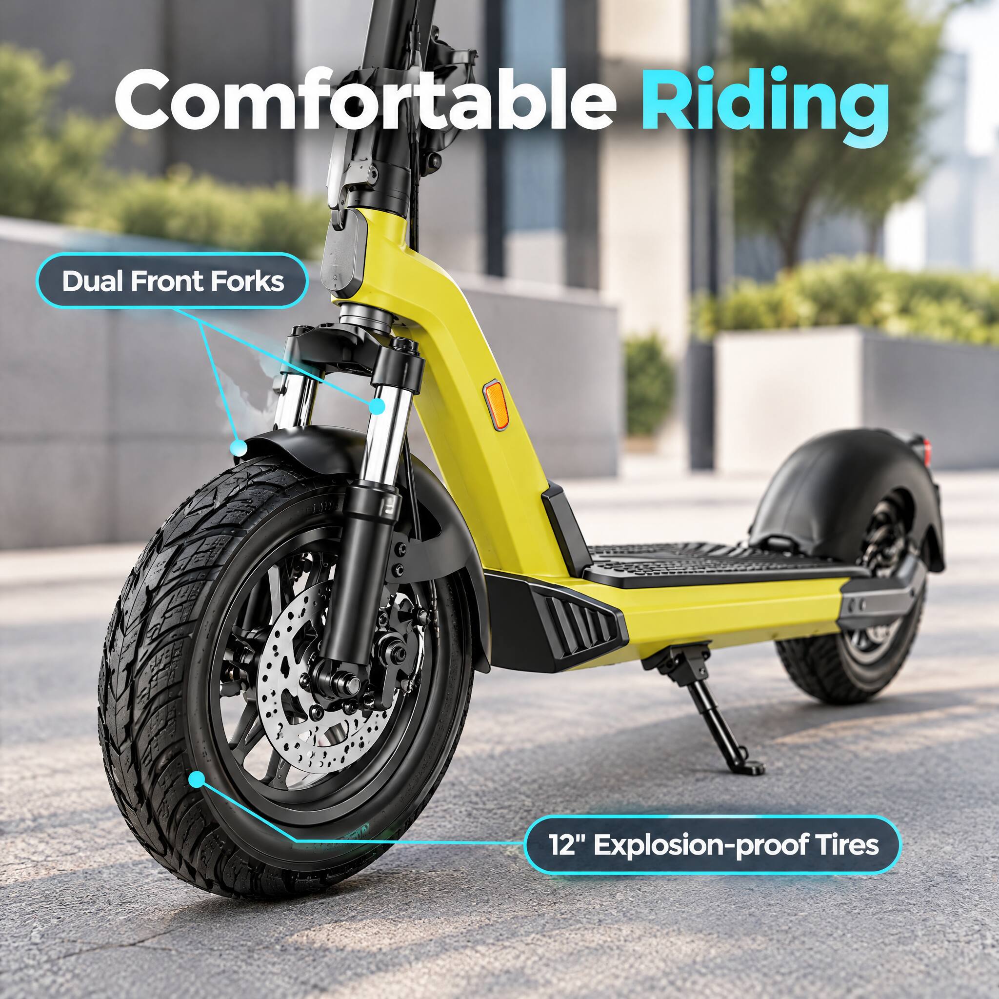 Comfortable Riding  
Dual Front Forks  
12" Explosion-proof Tires