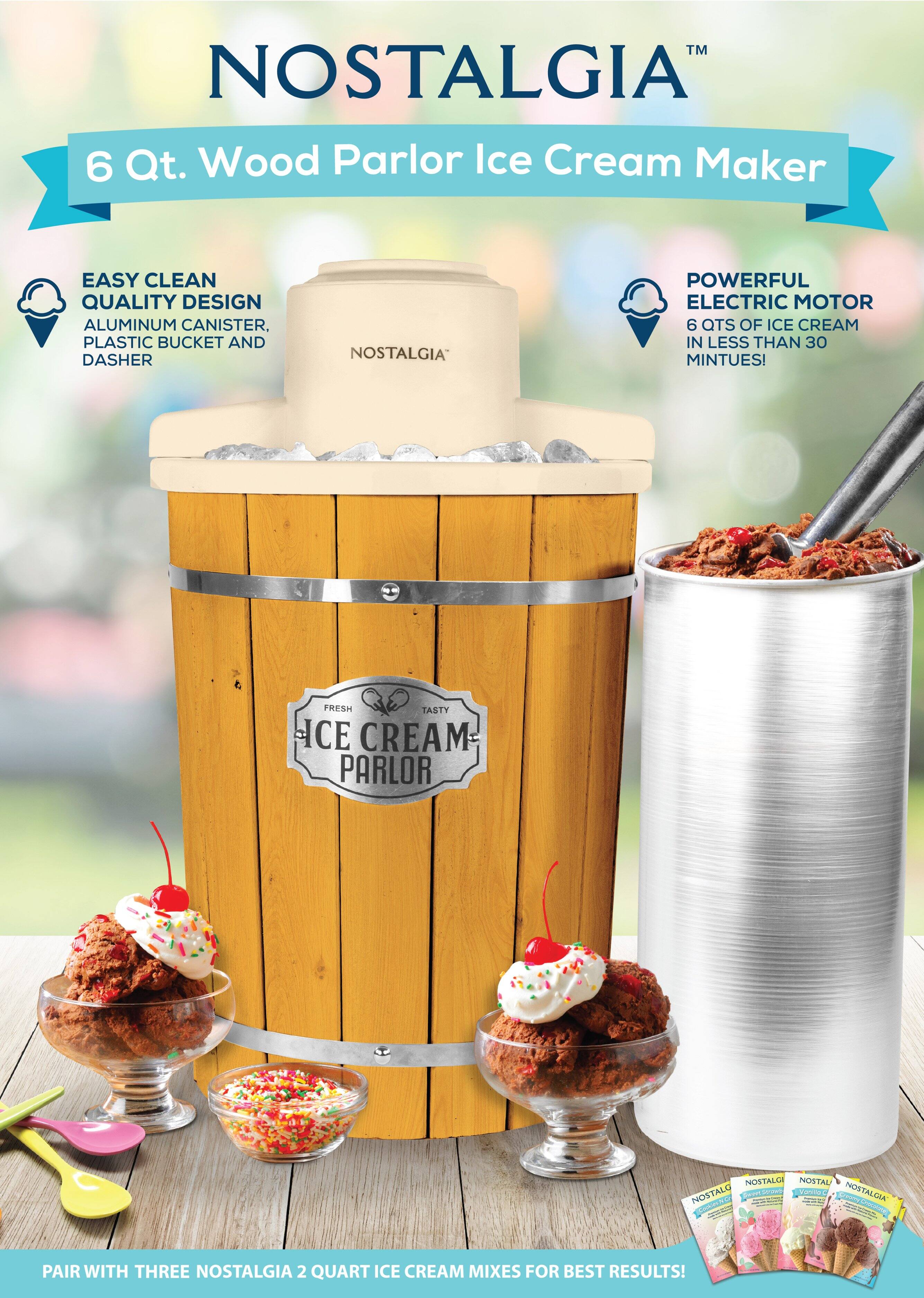 Nostalgia™  
6 Qt. Wood Parlor Ice Cream Maker  

EASY CLEAN  
QUALITY DESIGN  
ALUMINUM CANISTER, PLASTIC BUCKET AND DASHER  

POWERFUL ELECTRIC MOTOR  
6 QTS OF ICE CREAM IN LESS THAN 30 MINUTES!  

FRESH TASTY ICE CREAM PARLOR  

PAIR WITH THREE NOSTALGIA 2 QUART ICE CREAM MIXES FOR BEST RESULTS!