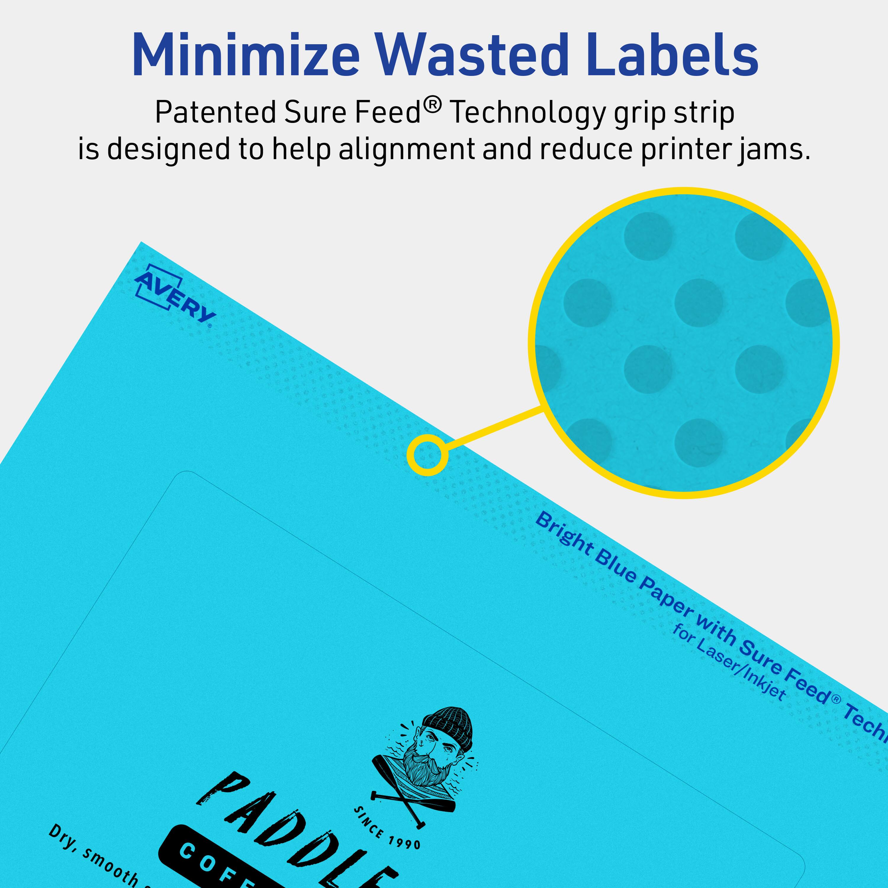 Minimize Wasted Labels

Patented Sure Feed® Technology grip strip is designed to help alignment and reduce printer jams.

AVERY

Bright Blue Paper with Sure Feed® Technology for Laser/Inkjet

Dry, smooth

PADDLE COFFEE

SINCE 1990