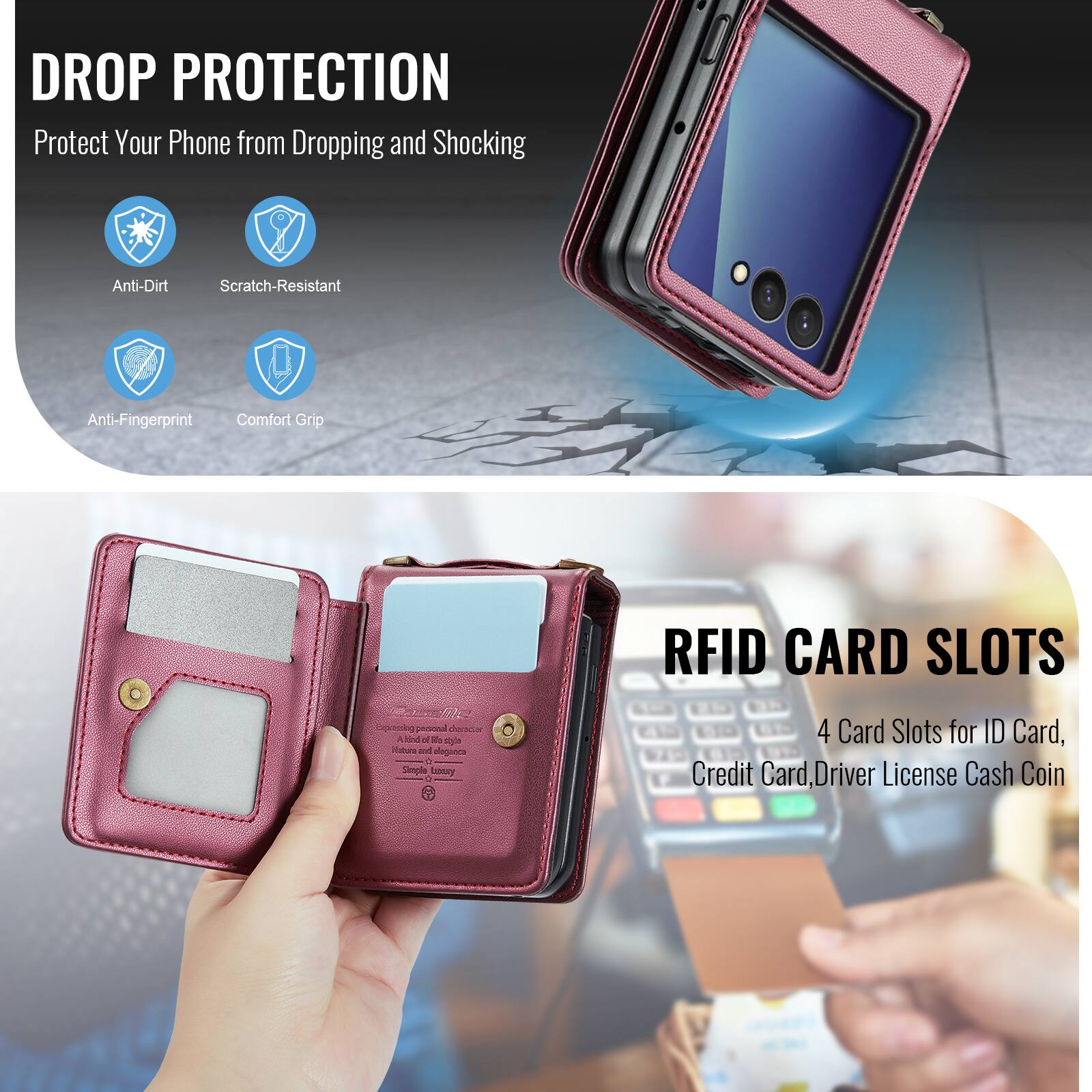 DROP PROTECTION  
Protect Your Phone from Dropping and Shocking

Anti-Dirt  
Scratch-Resistant  
Anti-Fingerprint  
Comfort Grip

RFID CARD SLOTS  
4 Card Slots for ID Card, Credit Card, Driver License Cash Coin