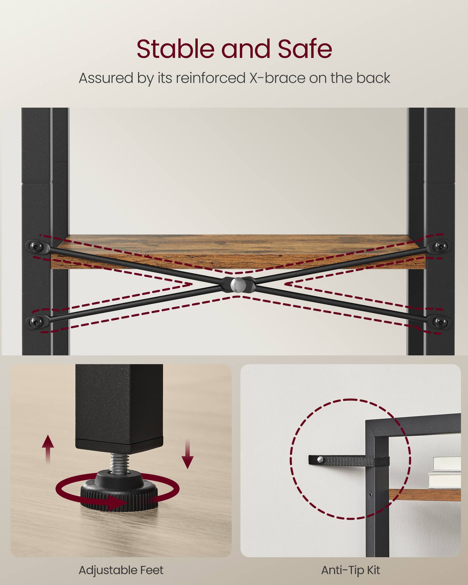 Stable and Safe  
Assured by its reinforced X-brace on the back  

Adjustable Feet  
Anti-Tip Kit