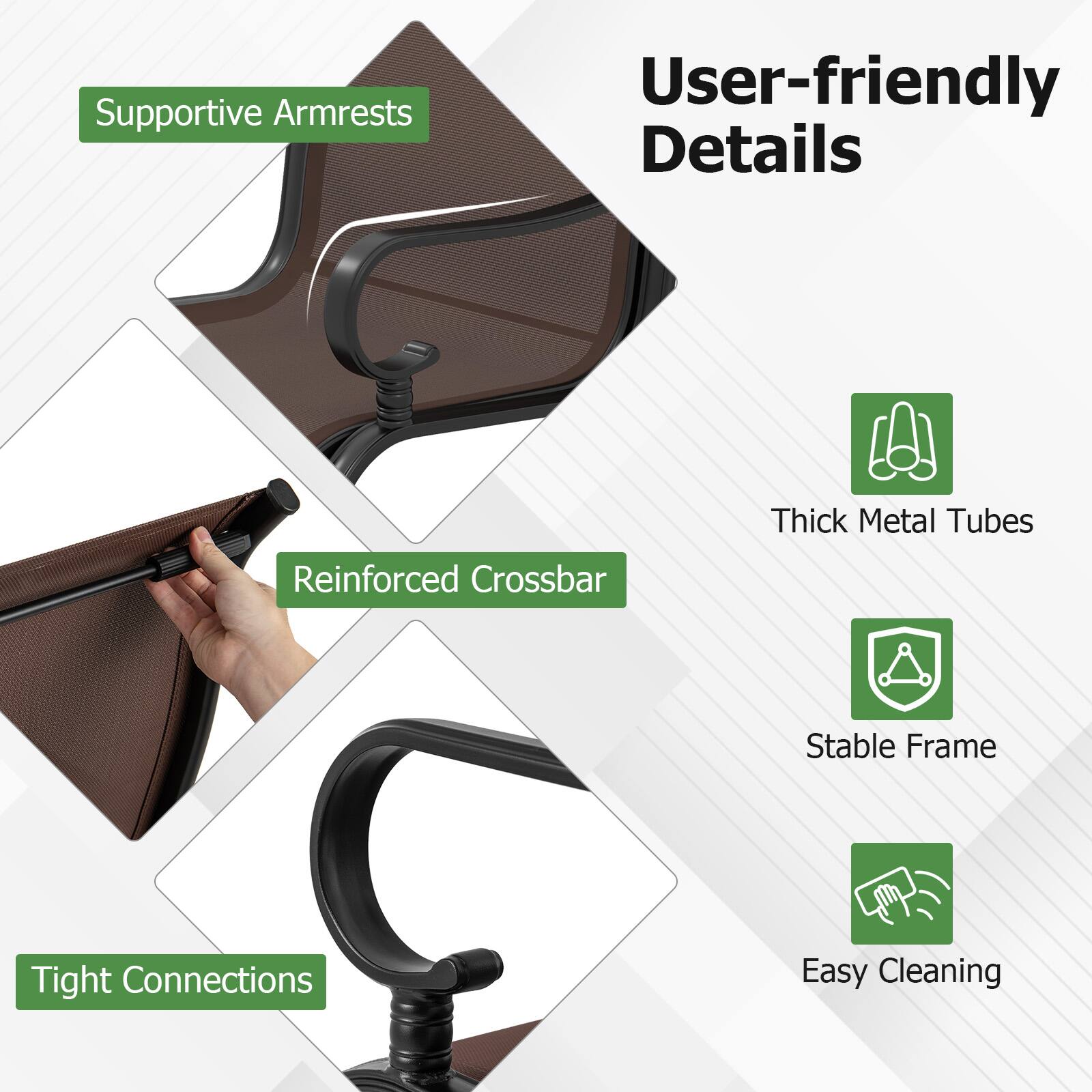 User-friendly Details

- Supportive Armrests
- Thick Metal Tubes
- Reinforced Crossbar
- Stable Frame
- Tight Connections
- Easy Cleaning
