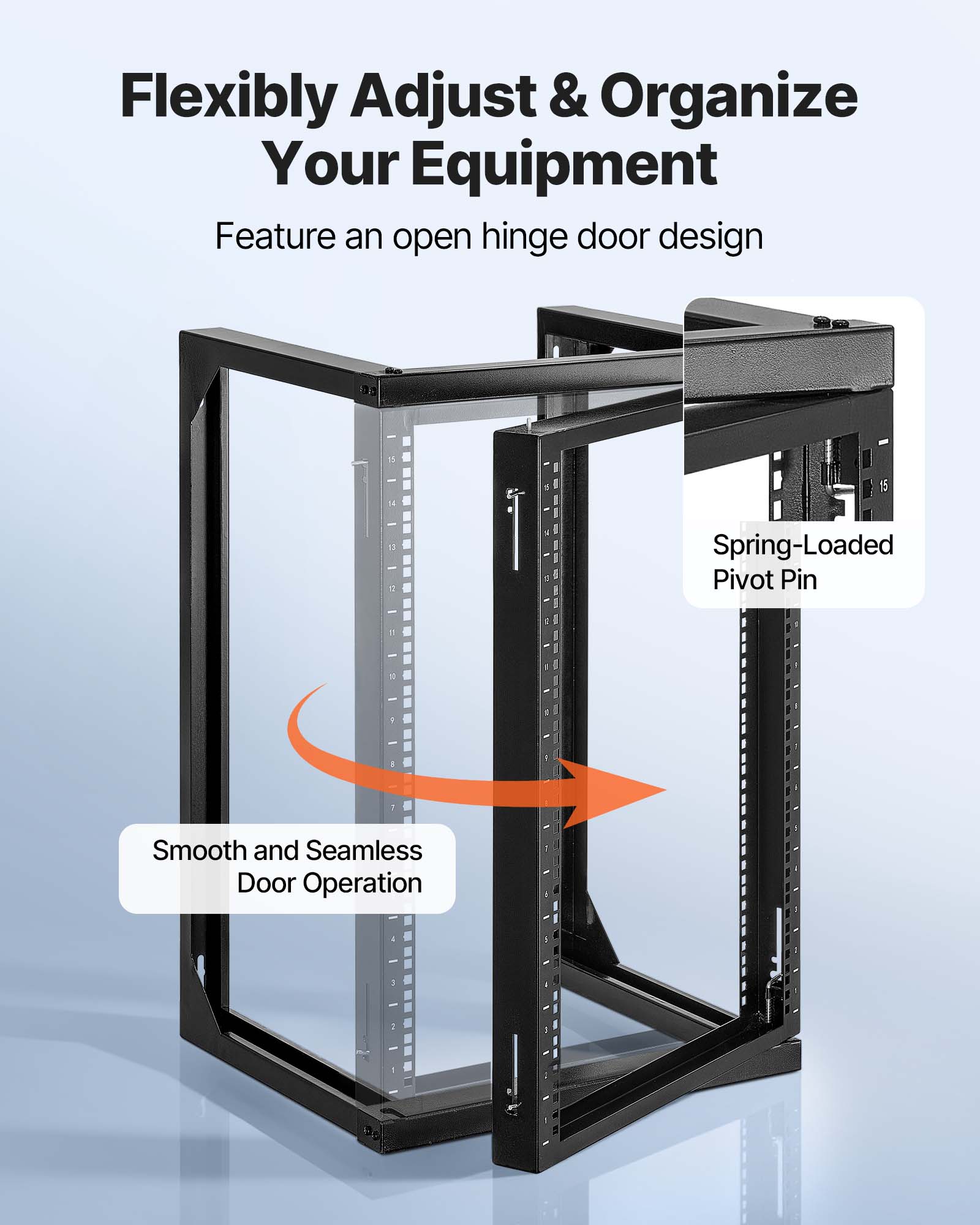 Flexibly Adjust & Organize Your Equipment  
Feature an open hinge door design  

Spring-Loaded Pivot Pin  

Smooth and Seamless Door Operation