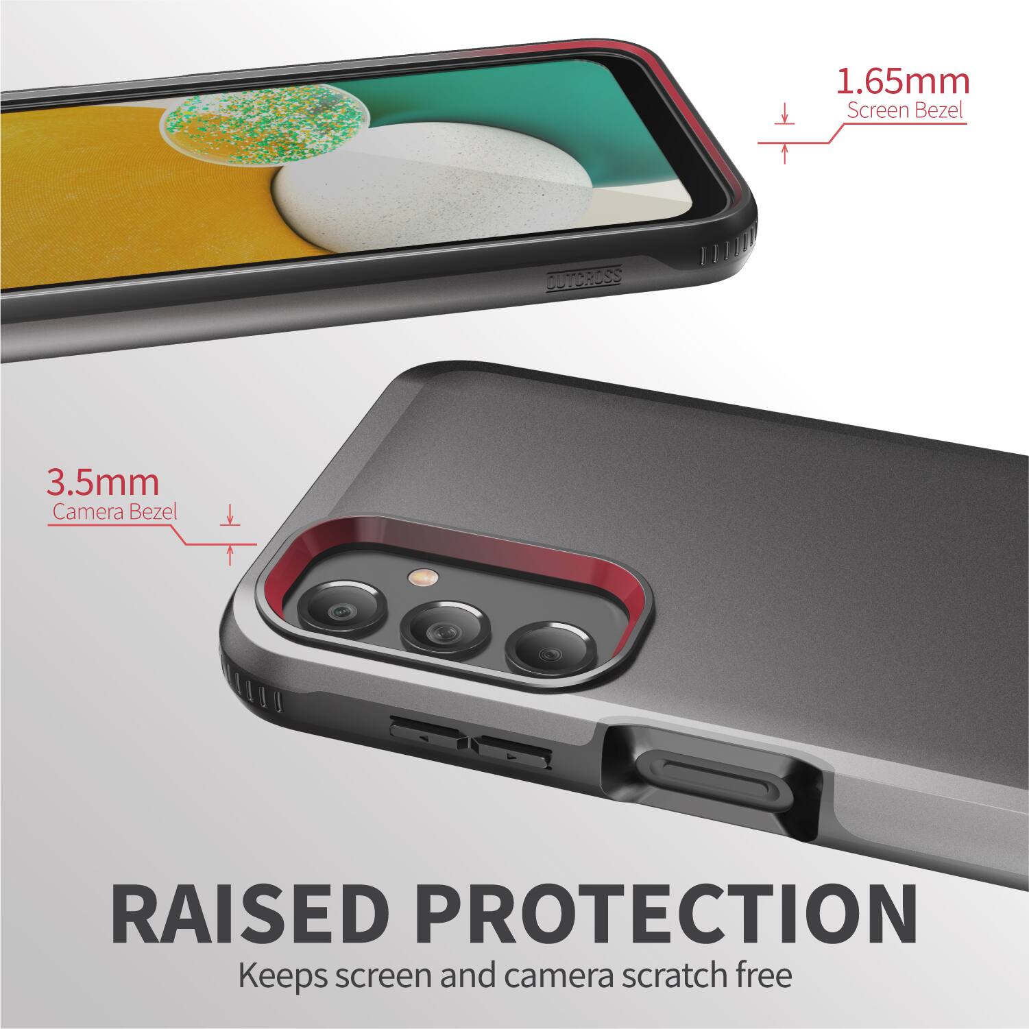1.65mm Screen Bezel
3.5mm Camera Bezel
RAISED PROTECTION
Keeps screen and camera scratch free