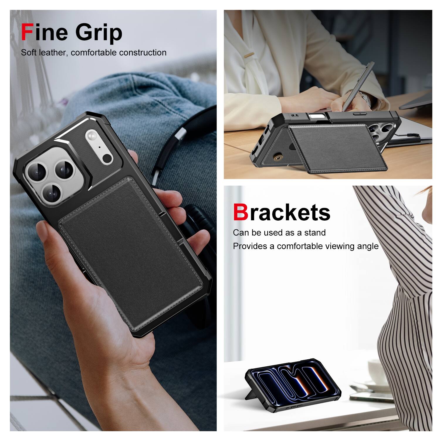 Fine Grip  
Soft leather, comfortable construction  

Brackets  
Can be used as a stand  
Provides a comfortable viewing angle