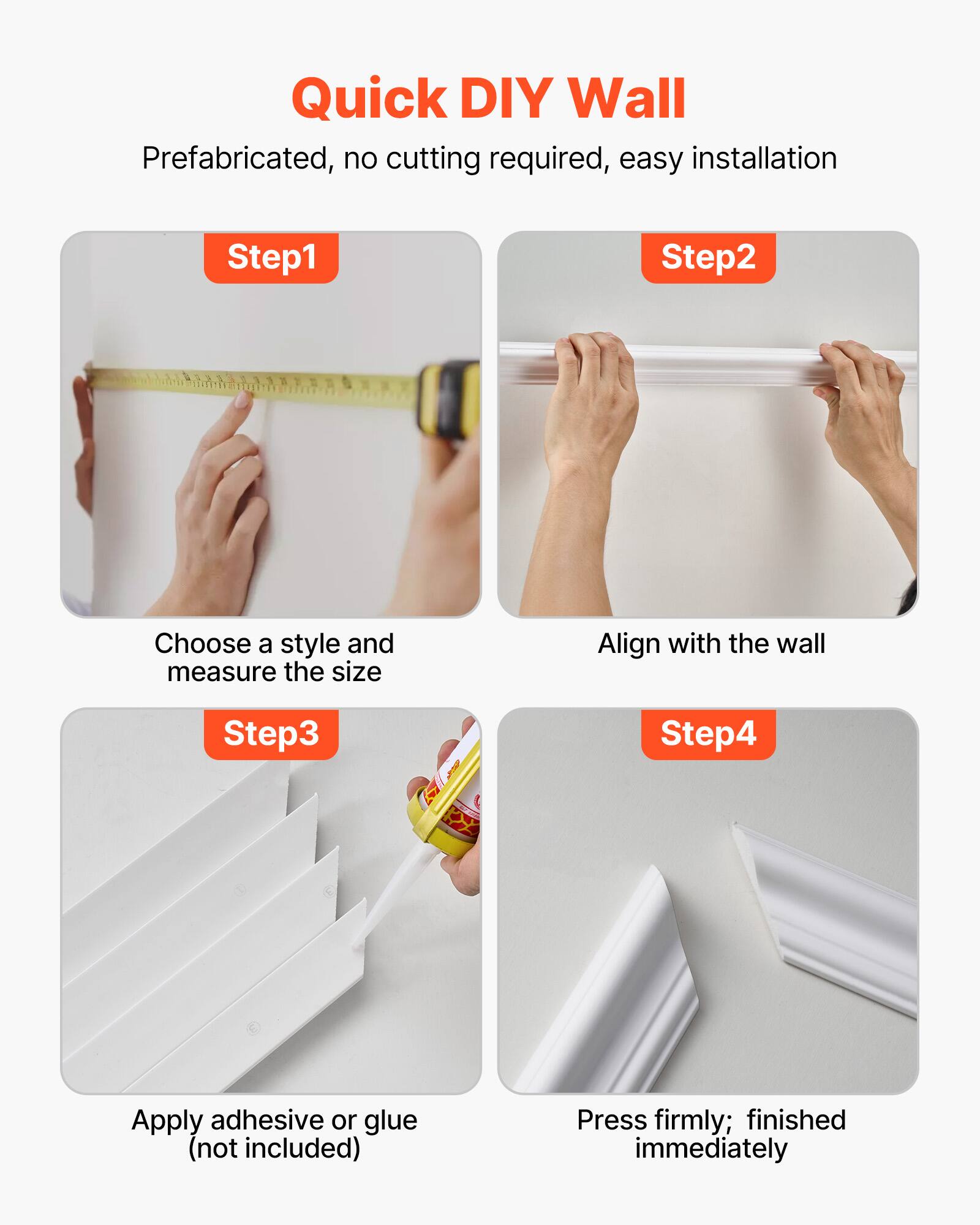 Quick DIY Wall  
Prefabricated, no cutting required, easy installation  

Step 1: Choose a style and measure the size  
Step 2: Align with the wall  
Step 3: Apply adhesive or glue (not included)  
Step 4: Press firmly; finished immediately