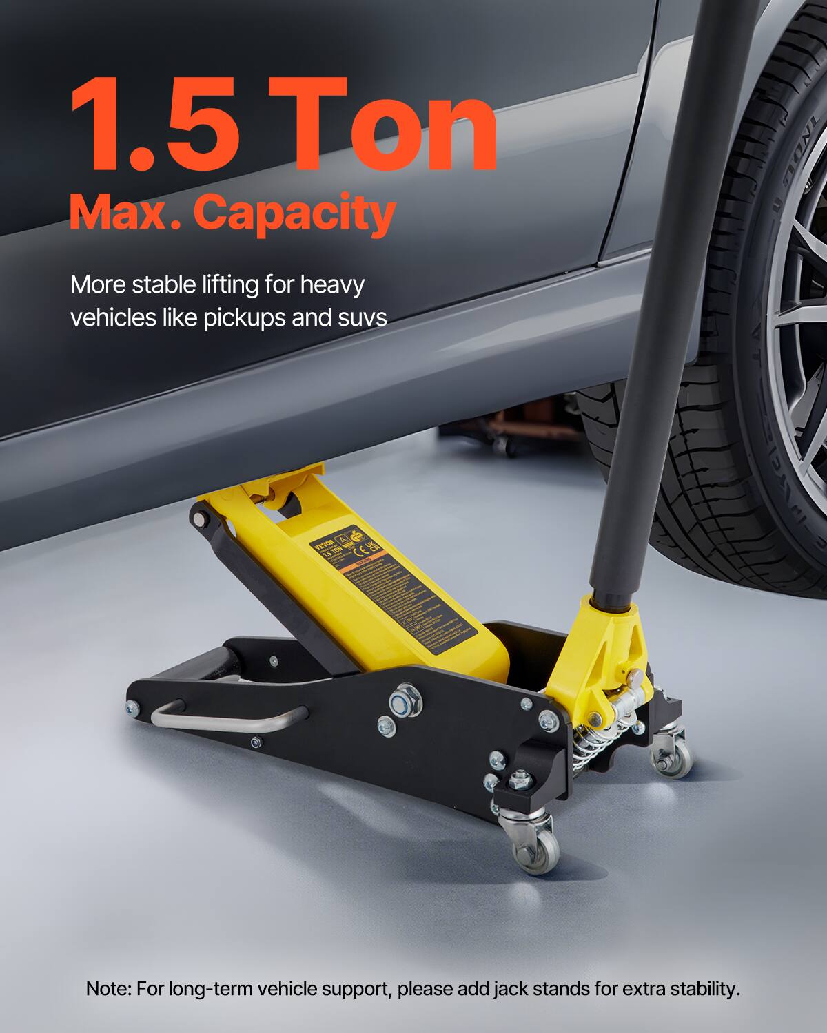 1.5 Ton Max. Capacity  
More stable lifting for heavy vehicles like pickups and suvs  

Note: For long-term vehicle support, please add jack stands for extra stability.