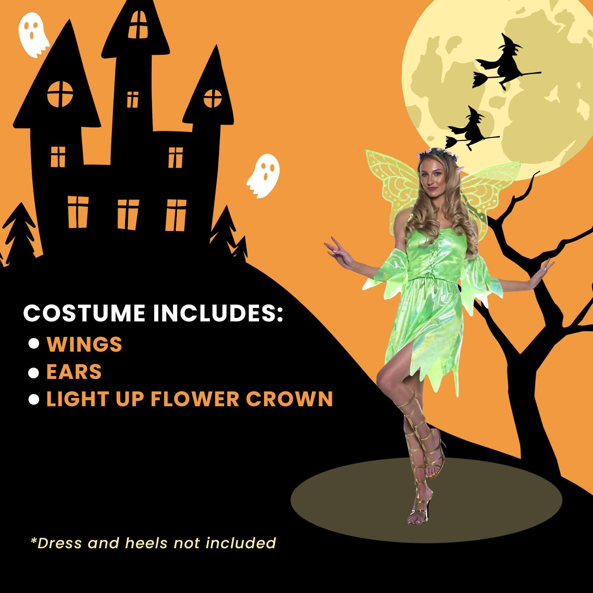 COSTUME INCLUDES:  
- WINGS  
- EARS  
- LIGHT UP FLOWER CROWN  

*Dress and heels not included