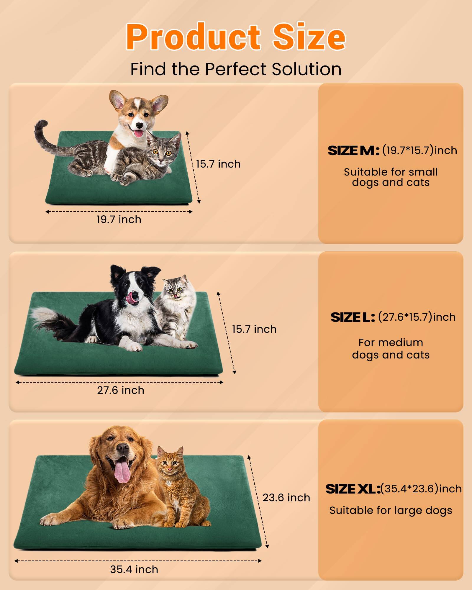 Product Size  
Find the Perfect Solution  

**SIZE M:** (19.7*15.7) inch  
Suitable for small dogs and cats  

**SIZE L:** (27.6*15.7) inch  
For medium dogs and cats  

**SIZE XL:** (35.4*23.6) inch  
Suitable for large dogs