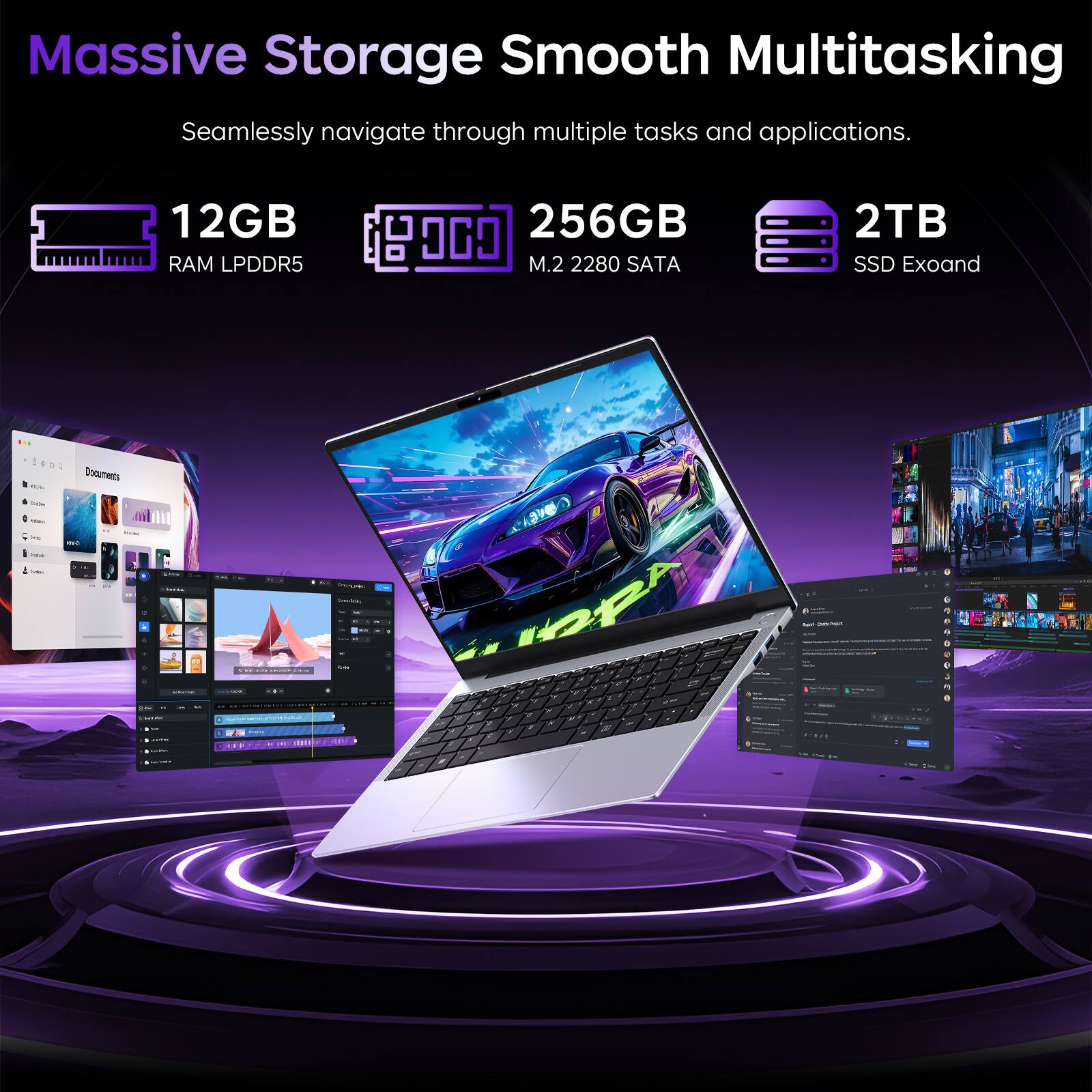 Massive Storage Smooth Multitasking  
Seamlessly navigate through multiple tasks and applications.  
12GB LPDDR5  
256GB M.2 2280 SATA  
2TB SSD Exoand
