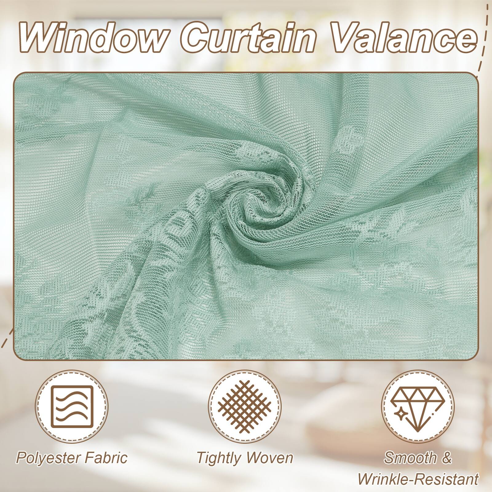Window Curtain Valance  
Polyester Fabric  
Tightly Woven  
Smooth & Wrinkle-Resistant