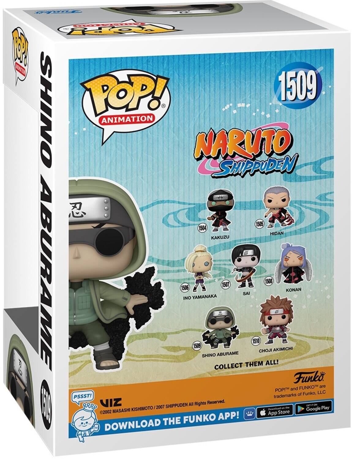 f TOPpY W N POP! 1509 SHINO ANIMATION NARUTO SHIPPUDEN 1505 1504 HIDAN KAKUZU 1506 ABURAME 1507 INO YAMANAKA 1509 SHINO 1510 SAI CHOJI 1508 KONAN Funko. FUNKO are POPI and FUNKO™ are trademarks of Funko, LLC. PSSST! VIZ ©2002 MASASHI KISHIMOTO / 2007 SHIPPUDEN. DOWNLOAD THE FUNKO APP! GET IT ON THE App Store Google Play. All Rights Reserved.
