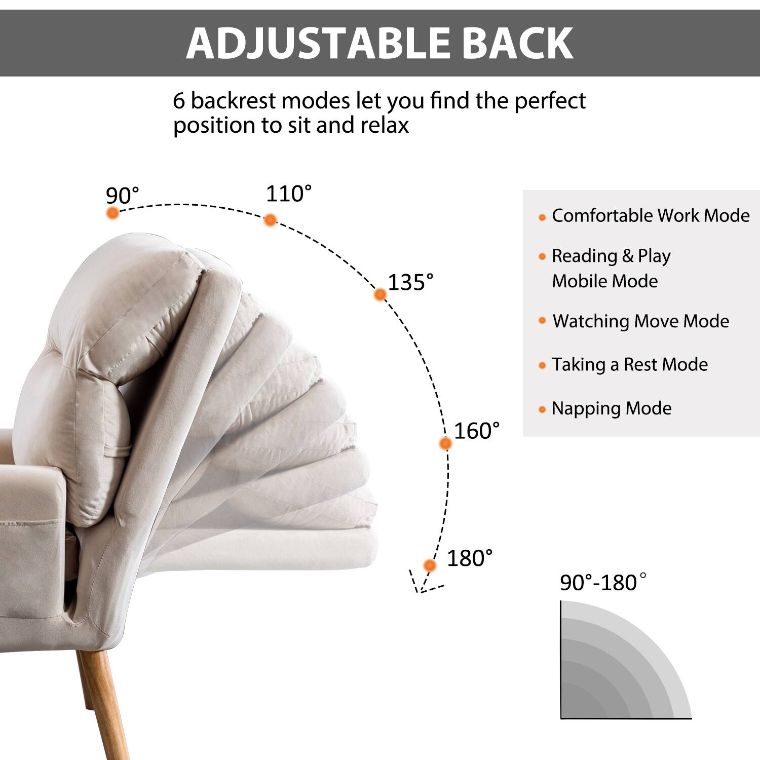 ADJUSTABLE BACK

6 backrest modes let you find the perfect position to sit and relax

- Comfortable Work Mode
- Reading & Play Mobile Mode
- Watching Move Mode
- Taking a Rest Mode
- Napping Mode

90° - 180°