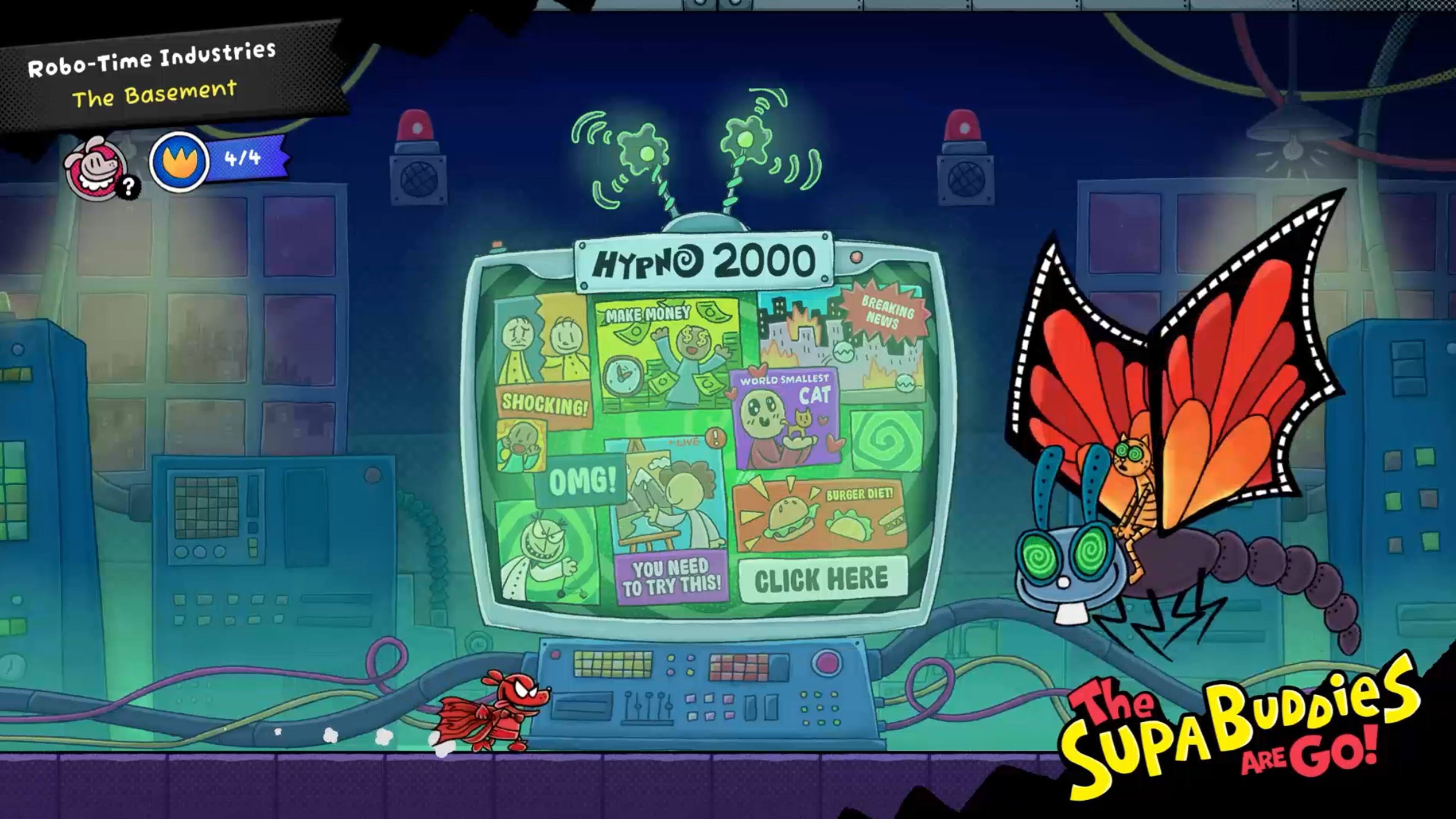 Robo-Time Industries  
The Basement  
4/4  

HYPNO 2000  
MAKE MONEY  
BREAKING NEWS  
SHOCKING!  
OMG!  
LIVE!  
WORLD SMALLEST CAT  
BURGER DIET!  
YOU NEED TO TRY THIS!  
CLICK HERE  

The Supa Buddies ARE GO!