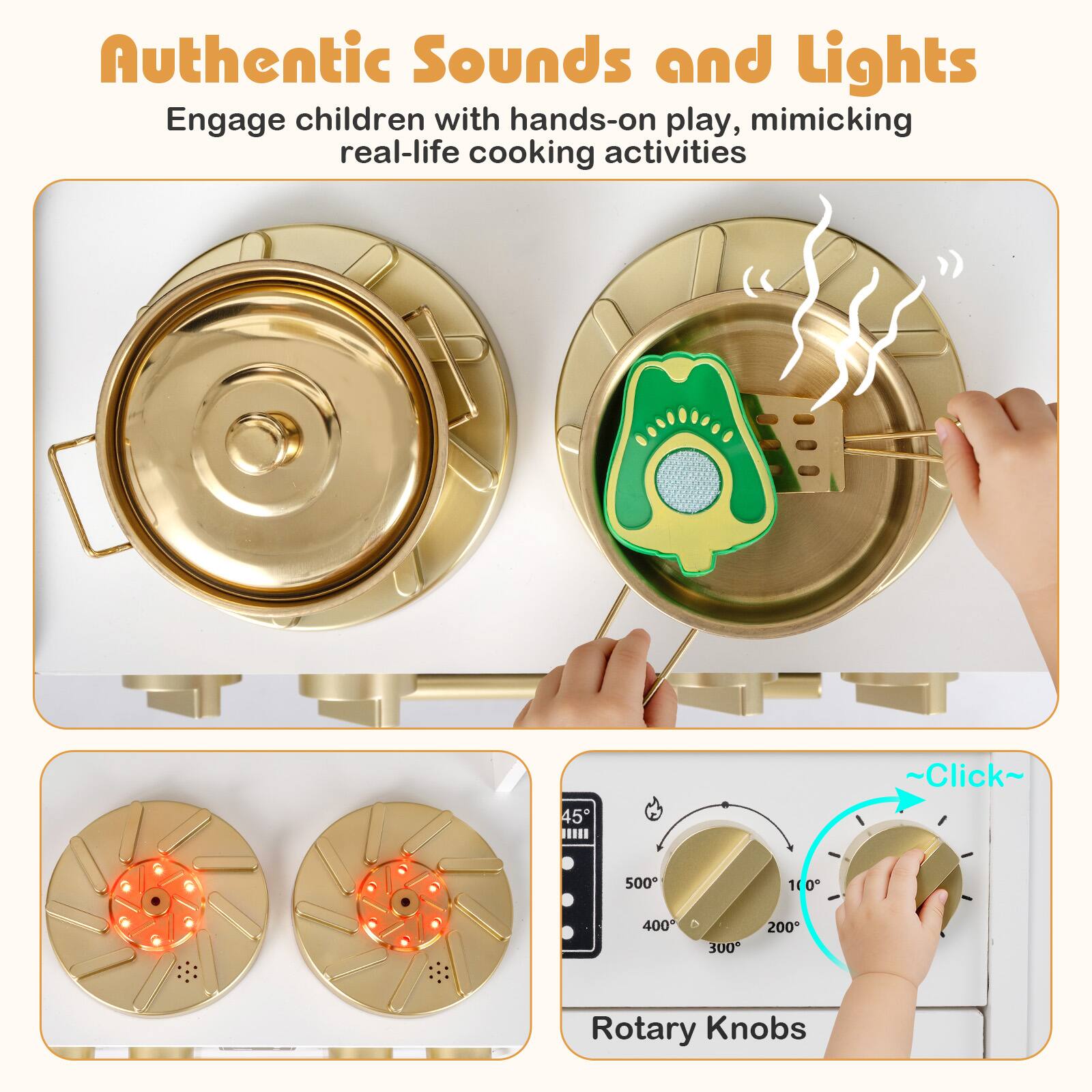 Authentic Sounds and Lights  
Engage children with hands-on play, mimicking real-life cooking activities

Click  
45 IIIII  
500  
100  
400  
300  
200  
Rotary Knobs