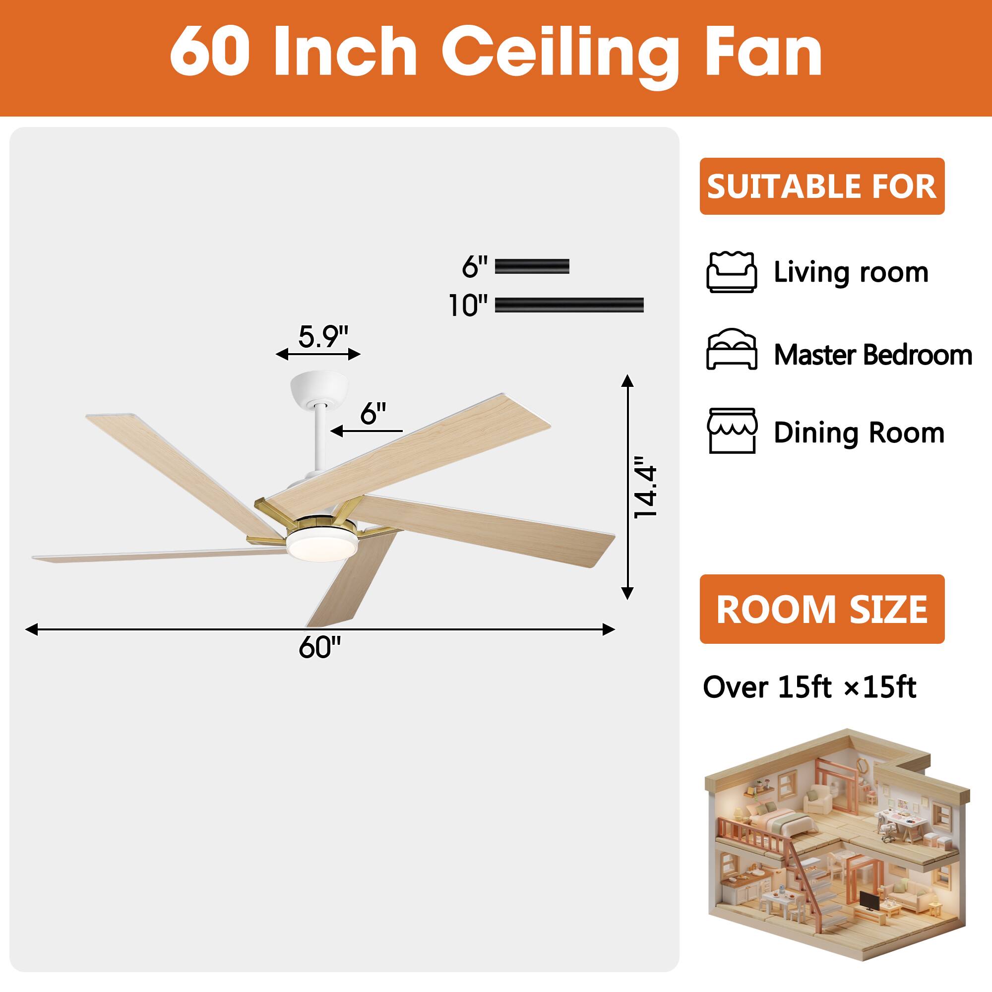 60 Inch Ceiling Fan

SUITABLE FOR
- Living room
- Master Bedroom
- Dining Room

ROOM SIZE
Over 15ft x 15ft