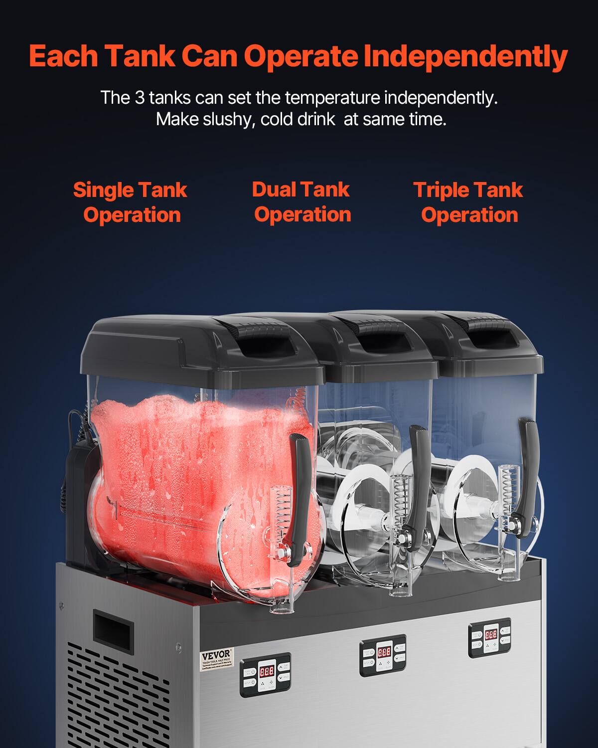 Each Tank Can Operate Independently

The 3 tanks can set the temperature independently. Make slushy, cold drink at same time.

Single Tank Operation
Dual Tank Operation
Triple Tank Operation

VEVOR
888
883
393