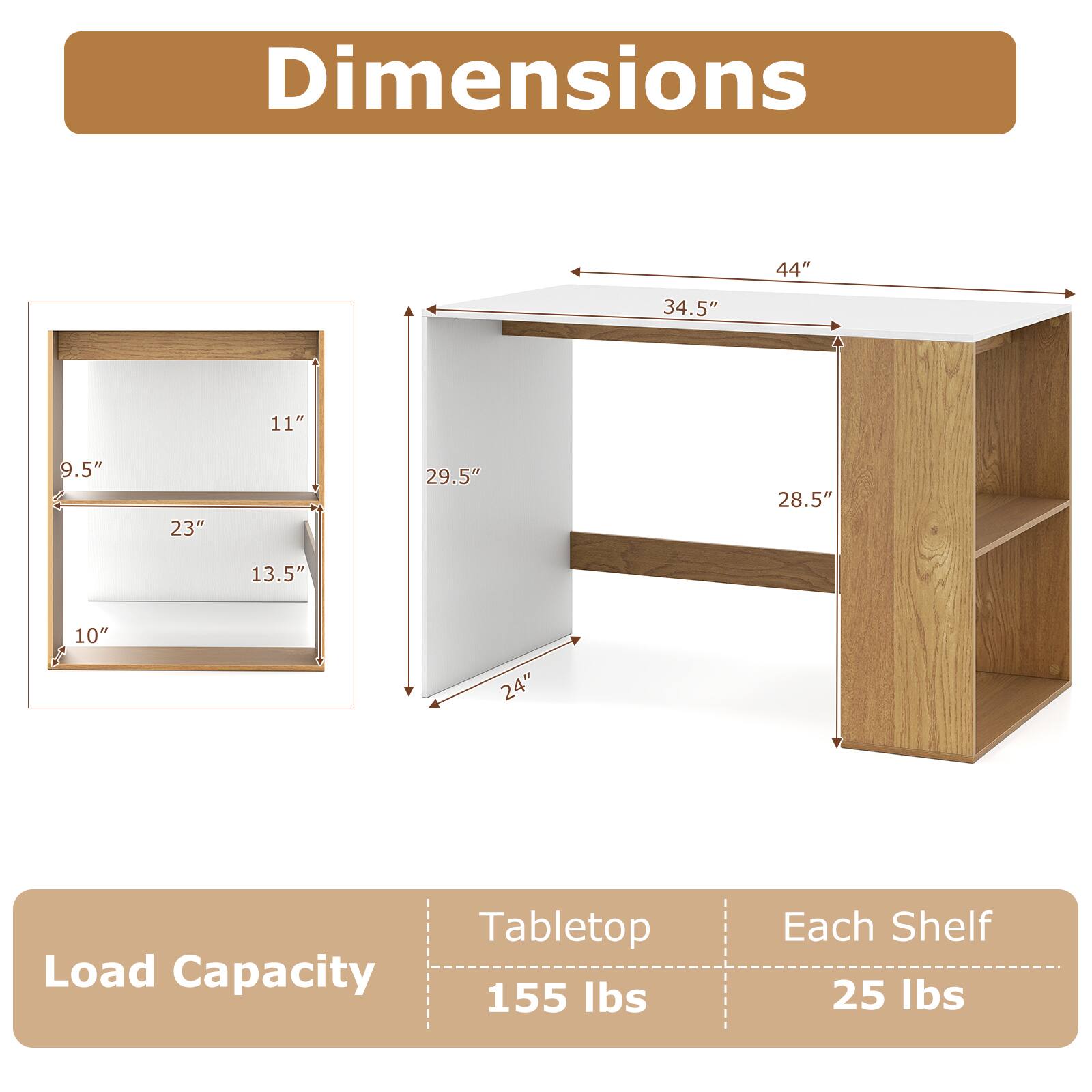 Dimensions: 44" x 34.5" x 11" x 9.5" x 23" x 29.5" x 28.5" x 13.5" x 10" x 24"

Tabletop Load Capacity: 155 lbs

Each Shelf: 25 lbs