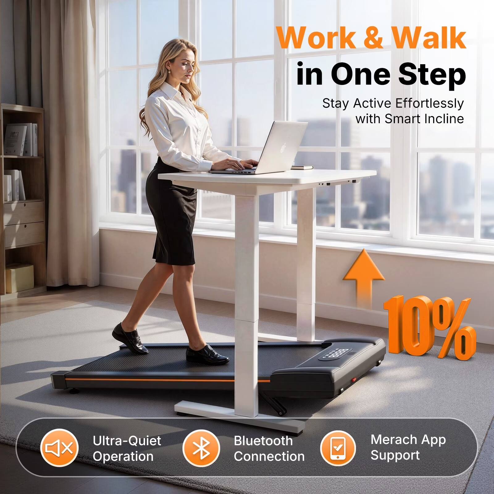Work & Walk in One Step  
Stay Active Effortlessly with Smart Incline 10%  
Ultra-Quiet Operation  
Bluetooth Connection  
Merach App Support