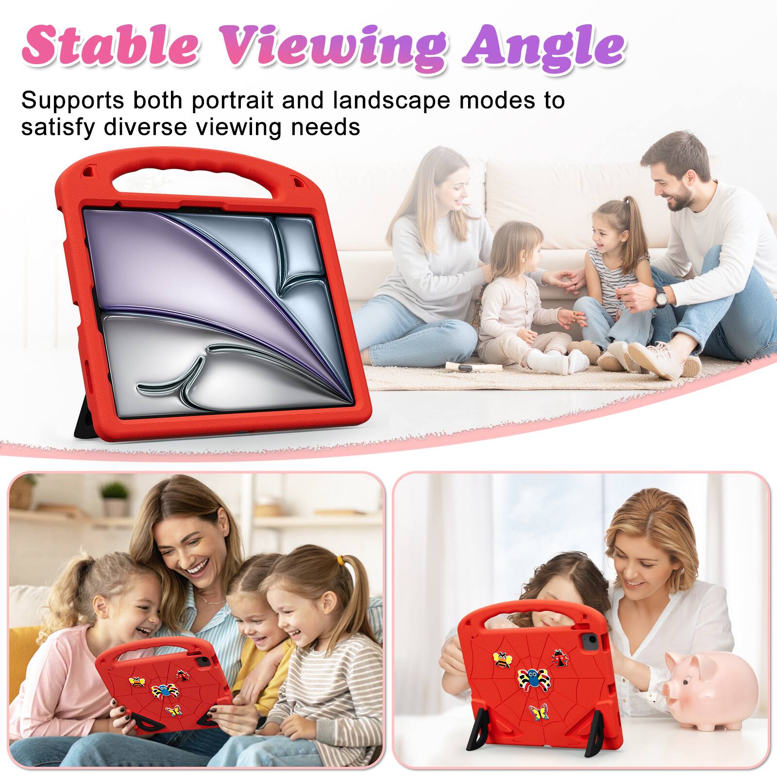 Stable Viewing Angle  
Supports both portrait and landscape modes to satisfy diverse viewing needs