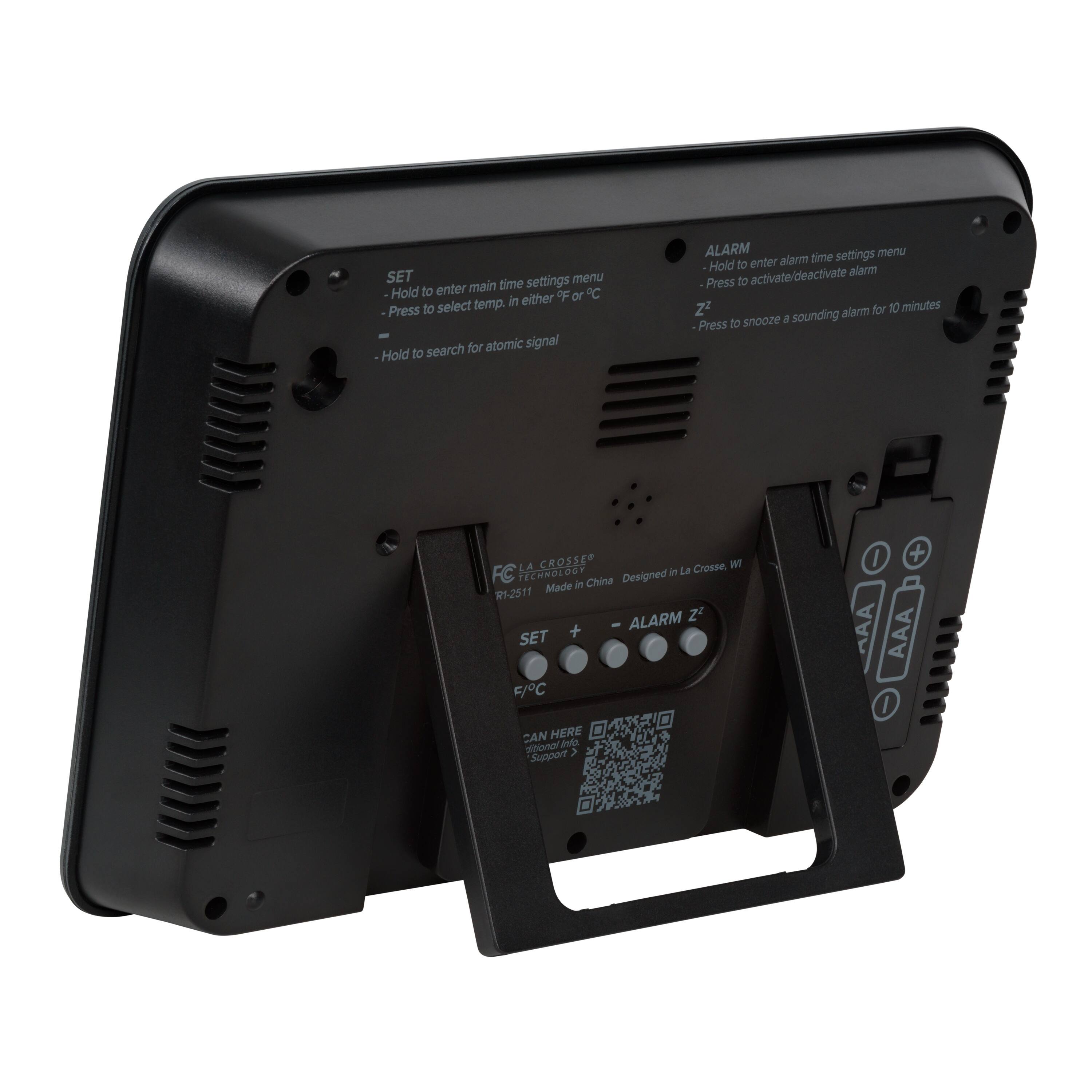 **SET**  
- Hold to enter main time settings menu  
- Press to select temp. in either °F or °C  
- Hold to search for atomic signal  

**ALARM**  
- Hold to enter alarm time settings menu  
- Press to activate/deactivate alarm  
- Press to snooze a sounding alarm for 10 minutes  

**La Crosse Technology**  
Made in China  
Designed in La Crosse, WI  

**R1-2511**  

**Support**  
- AA  
- AAA  

**E/P/C**  
- CAN HERE  
- lonofit ib Support