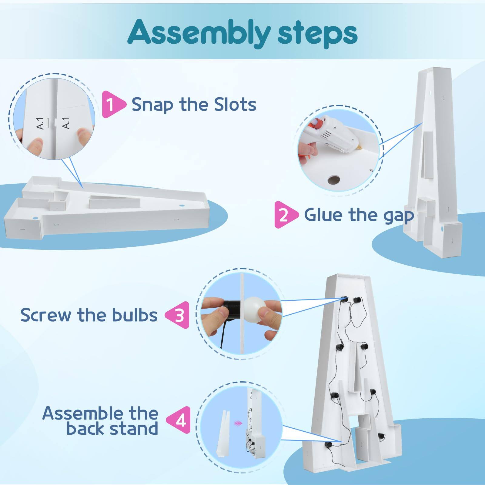 Assembly steps

1. Snap the Slots
2. Glue the gap
3. Screw the bulbs
4. Assemble the back stand