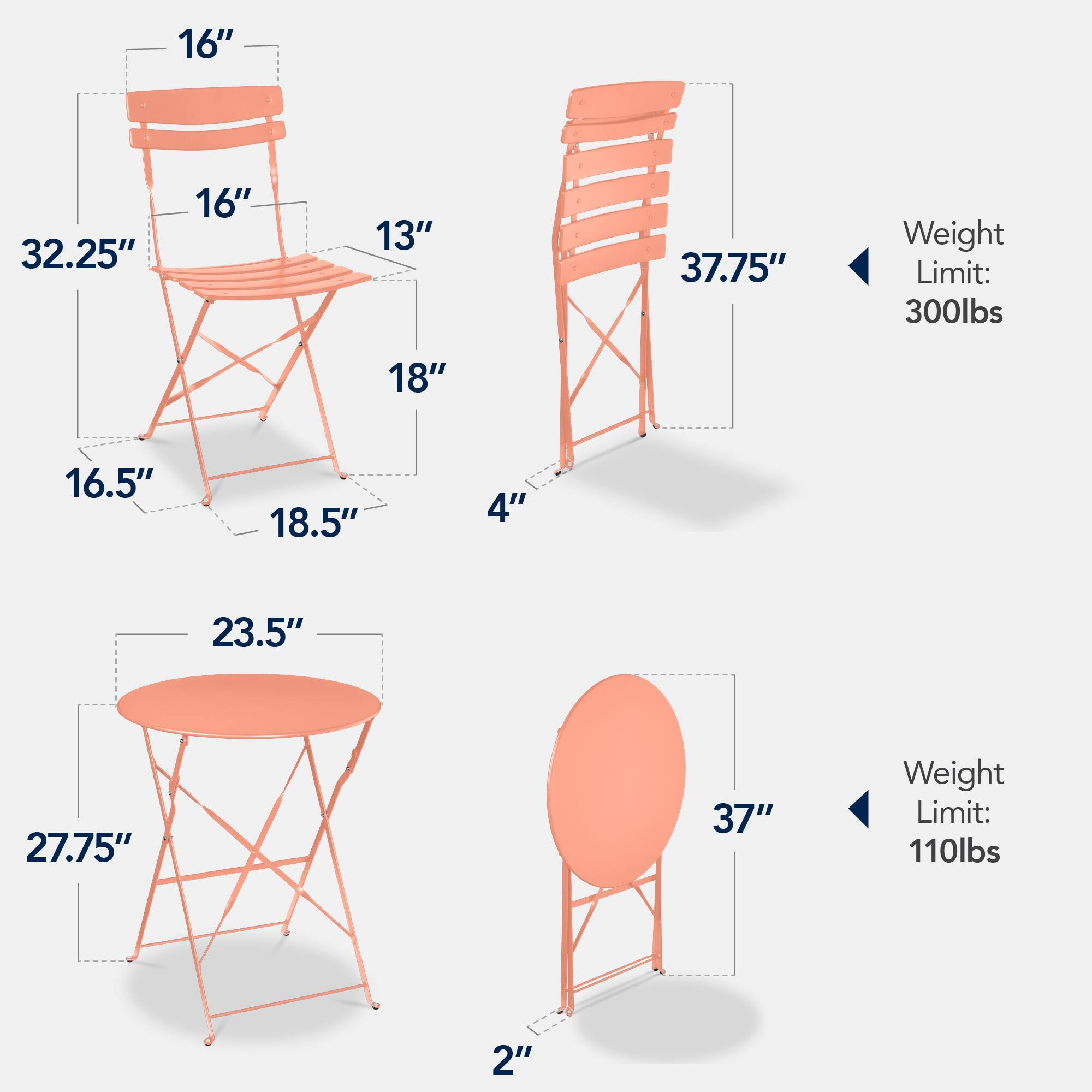 - Chair 1:
  - Height: 32.25"
  - Seat Height: 16"
  - Seat Depth: 16.5"
  - Back Height: 16"
  - Back Width: 13"
  - Armrest Height: 18"
  - Base Width: 18.5"
  - Base Depth: 16.5"
  - Weight Limit: 300lbs

- Chair 2:
  - Height: 37.75"
  - Seat Height: 18"
  - Seat Depth: 16.5"
  - Back Height: 18.5"
  - Back Width: 13"
  - Armrest Height: 18"
  - Base Width: 18.5"
  - Base Depth: 16.5"
  - Weight Limit: 300lbs

- Table 1:
  - Top Diameter: 23.5"
  - Height: 27.75"
  - Base Width: 27.75"
  - Base Depth: 27.75"
  - Weight Limit: 110