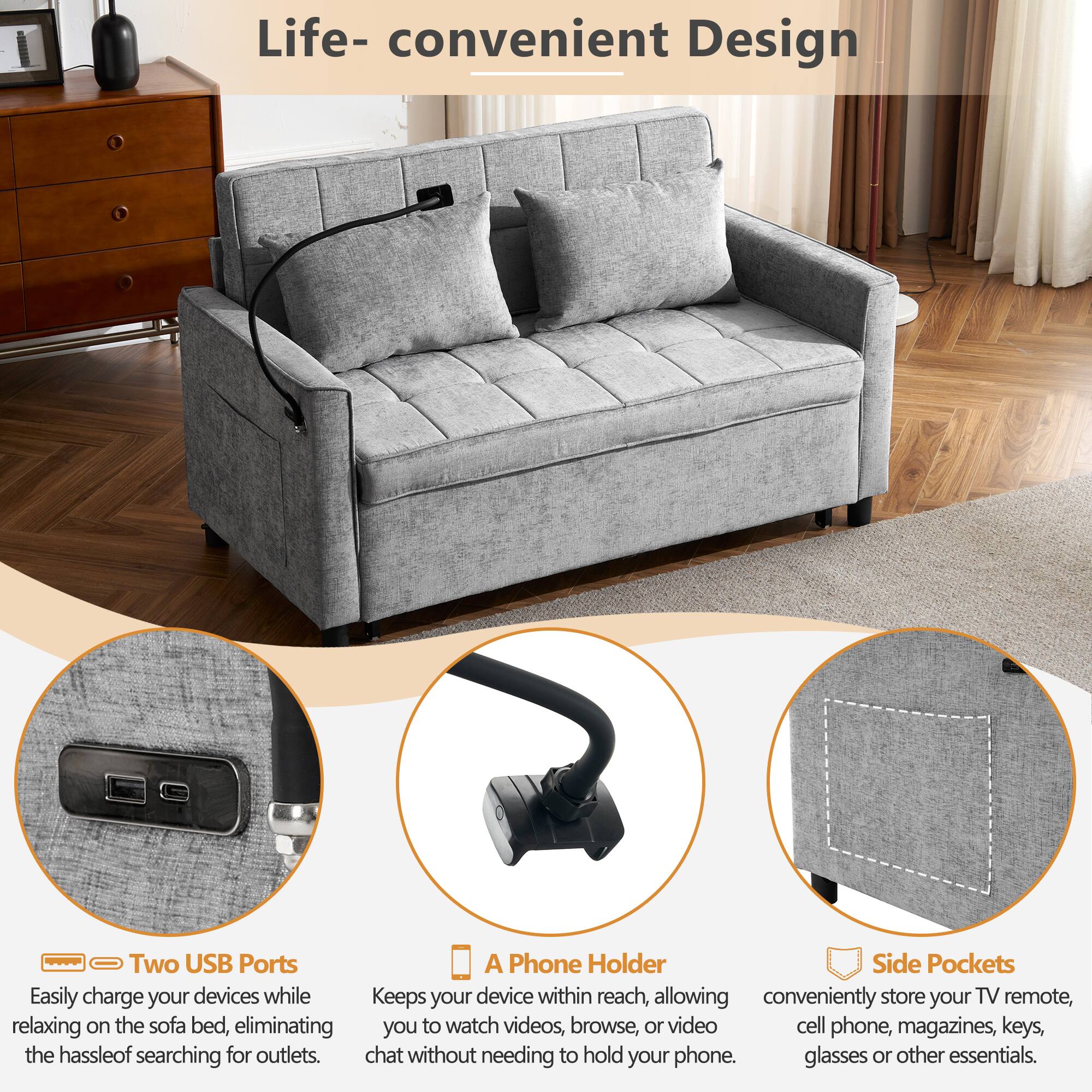 Life- convenient Design

- Two USB Ports
  Easily charge your devices while relaxing on the sofa bed, eliminating the hassle of searching for outlets.

- A Phone Holder
  Keeps your device within reach, allowing you to watch videos, browse, or chat without needing to hold your phone.

- Side Pockets
  Conveniently store your TV remote, cell phone, magazines, keys, glasses, or other essentials.