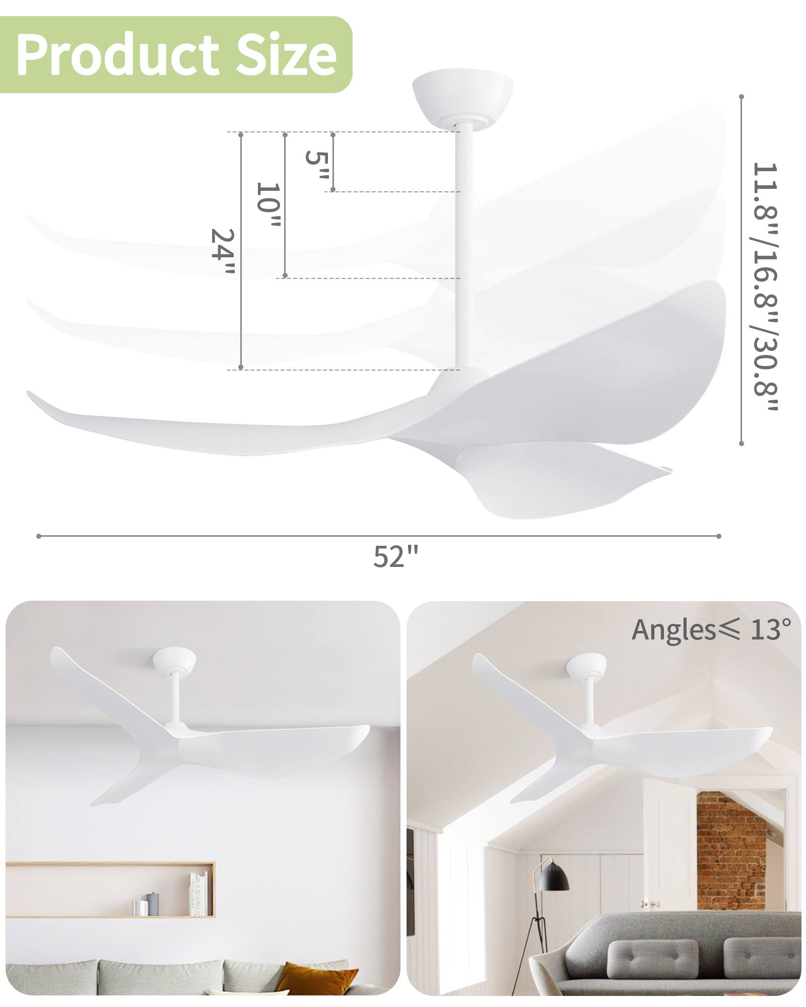 Product Size  
5" 10" 24" 52" 11.8"/16.8"/30.8"  
Angles ≤ 13°