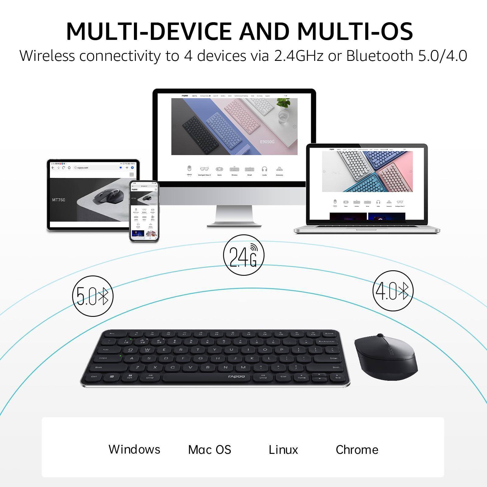 MULTI-DEVICE AND MULTI-OS  
Wireless connectivity to 4 devices via 2.4GHz or Bluetooth 5.0/4.0  

2.4GHz  
5.0  
4.0  

Windows  
Mac OS  
Linux  
Chrome