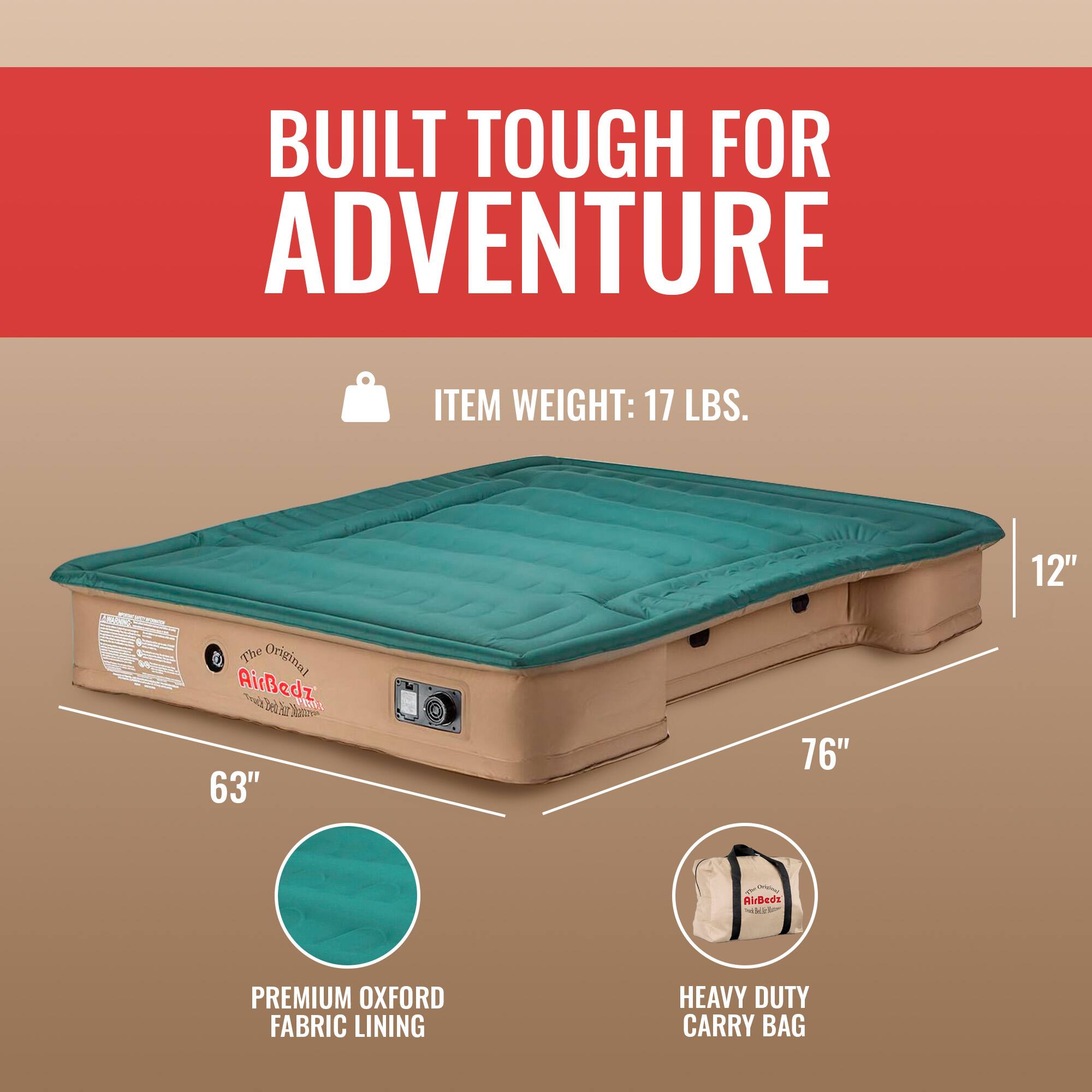 BUILT TOUGH FOR ADVENTURE

ITEM WEIGHT: 17 LBS.

The Original AirBedz ViEs D

63" x 76" - AluBedt

PREMIUM OXFORD FABRIC LINING

HEAVY DUTY CARRY BAG