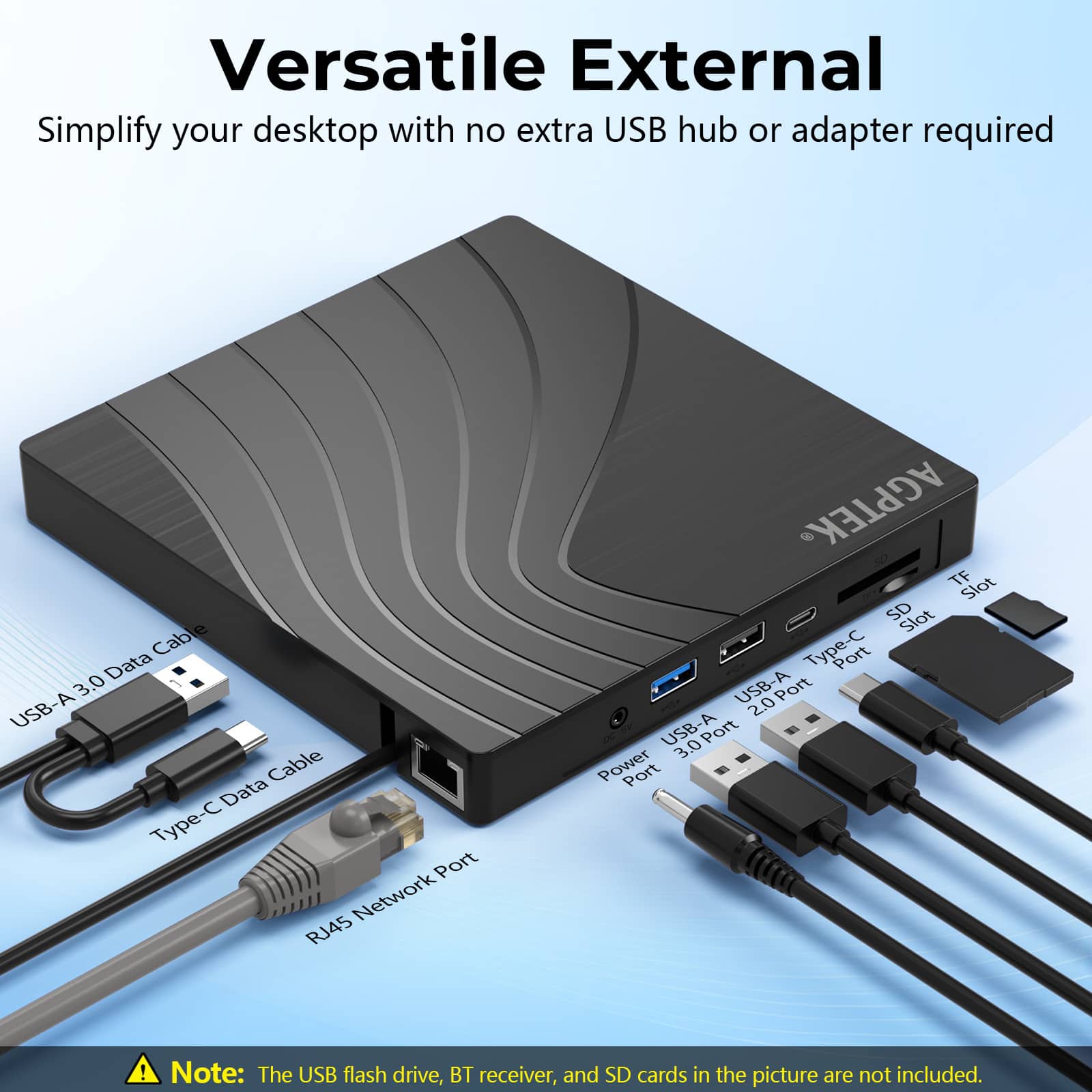 Versatile External
Simplify your desktop with no extra USB hub or adapter required
- USB-A 3.0 Data Cable
- Type-C Data Cable
- RJ45 Network Port
- USB-A 3.0 Port
- USB-A 2.0 Port
- Power Port
- TF Slot
- SD Slot
Note: The USB flash drive, BT receiver, and SD cards in the picture are not included.