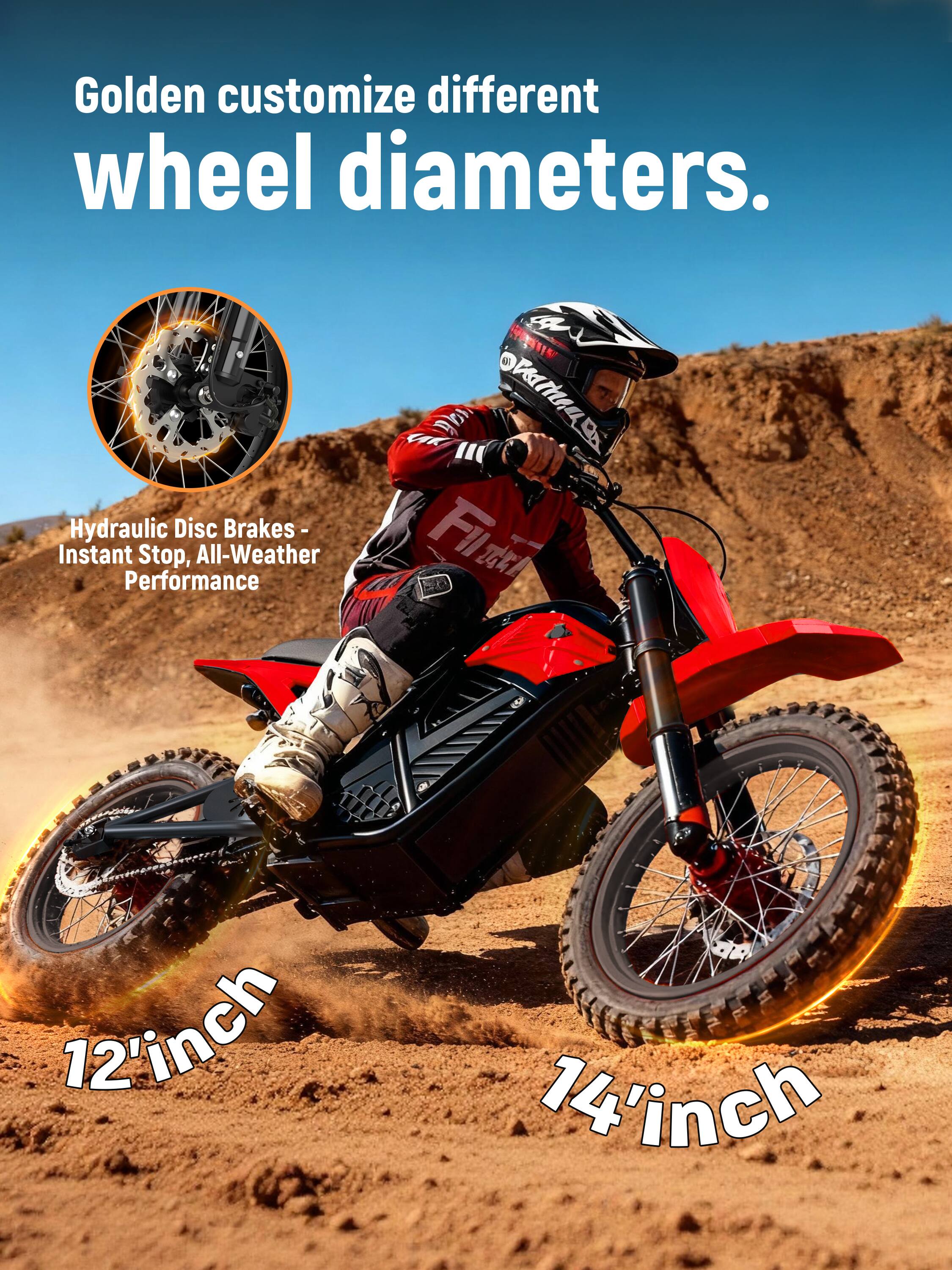 Golden customize different wheel diameters.  
Hydraulic Disc Brakes - Instant Stop, All-Weather Performance  
12'inch 14'inch