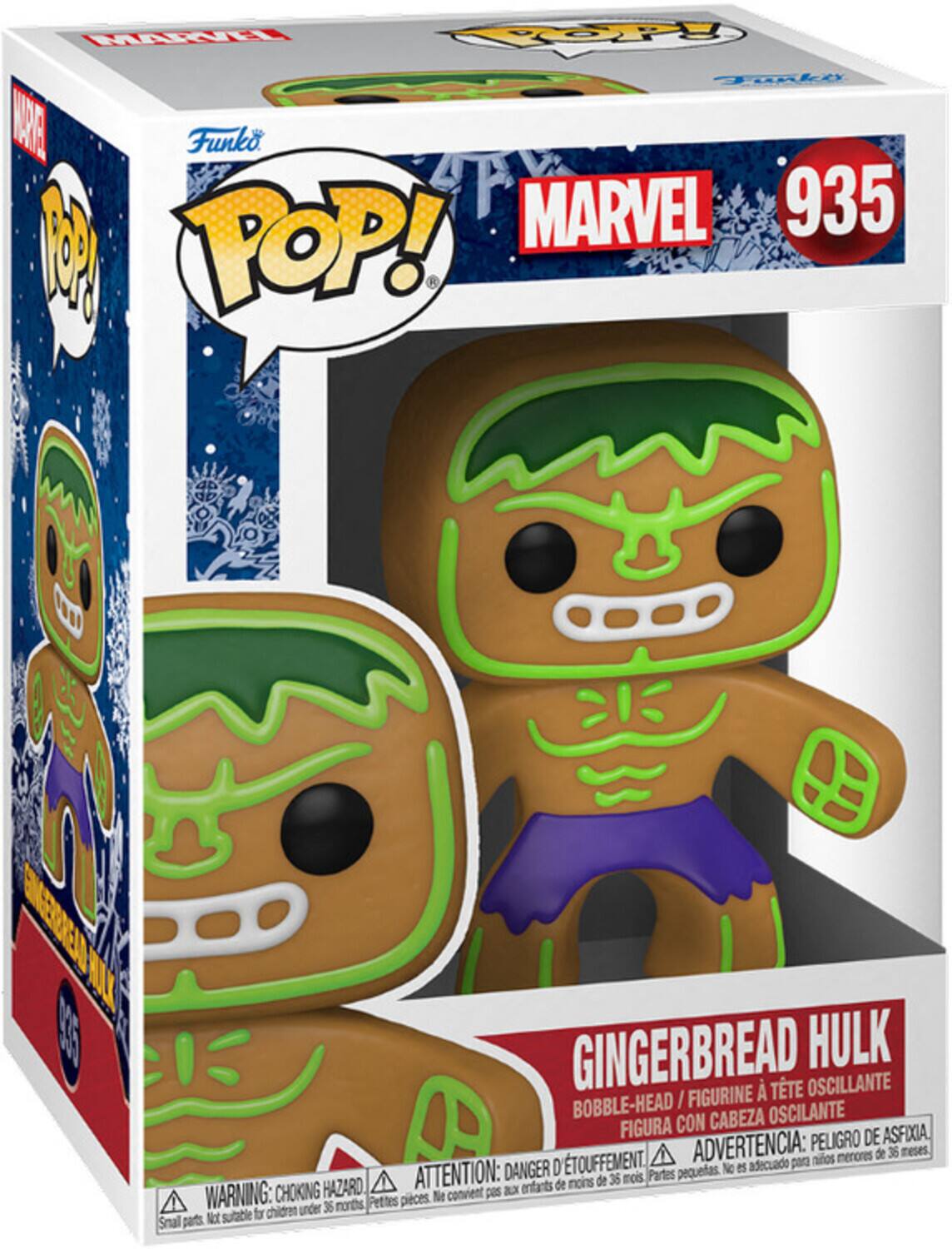 MARVEL 935
POP!
GINGERBREAD HULK FIGURINE
TTE OSCILANTE
BOBBLE-HEAD
CON CABEZA OSCILANTE
FIGURA DE ASFIXIA
ADVERTENCIA: PELIGRO DE ASFIXIA
ATTENTION: DANGER D'ETOUFFEMENT
WARNING: CHOKING HAZARD
Partes pequeas No es adecuado para niños menores de 36 meses
Not suitable for children under 36 months
Petites pièces. Ne pas ajouter aux enfants de moins de 36 mois.