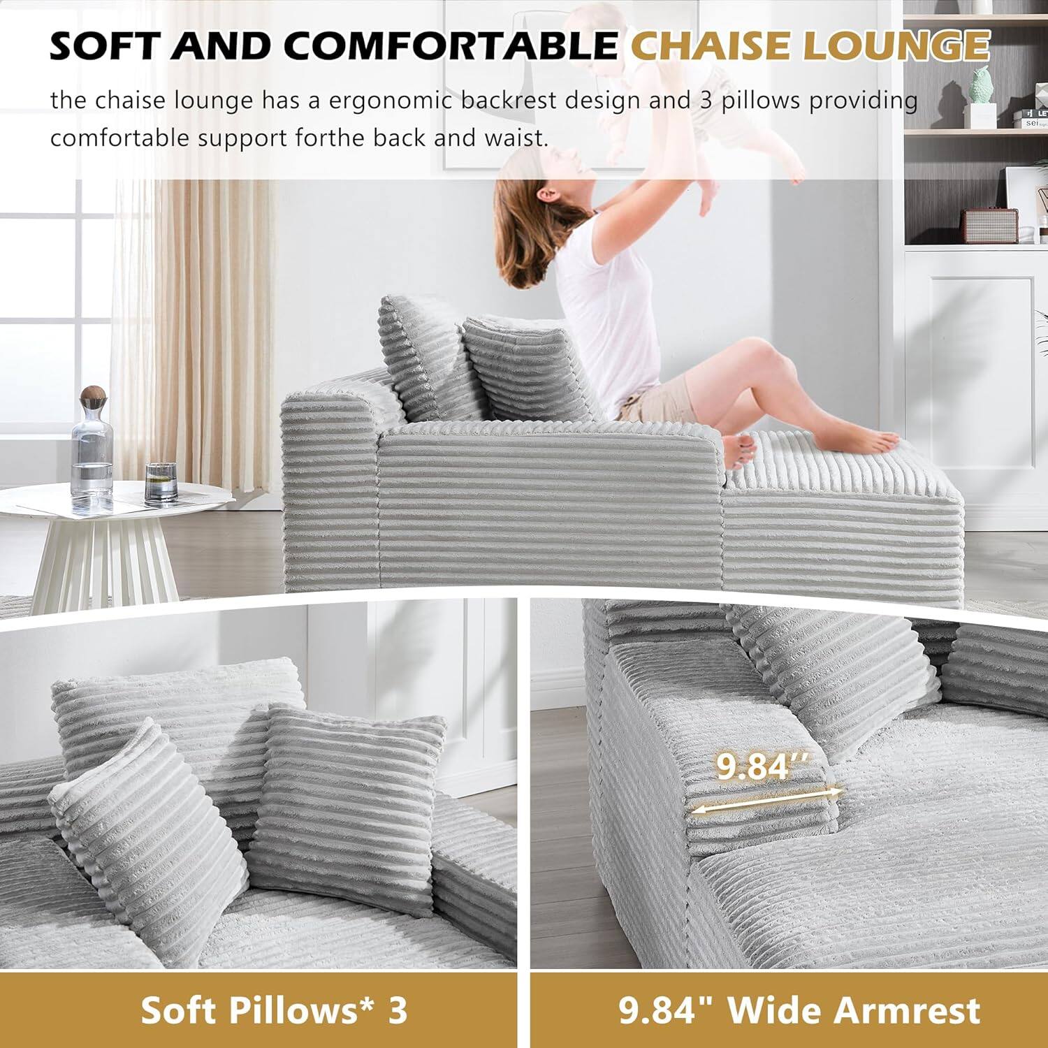 SOFT AND COMFORTABLE CHAISE LOUNGE

the chaise lounge has an ergonomic backrest design and 3 pillows providing comfortable support for the back and waist.

Soft Pillows* 3

9.84" Wide Armrest