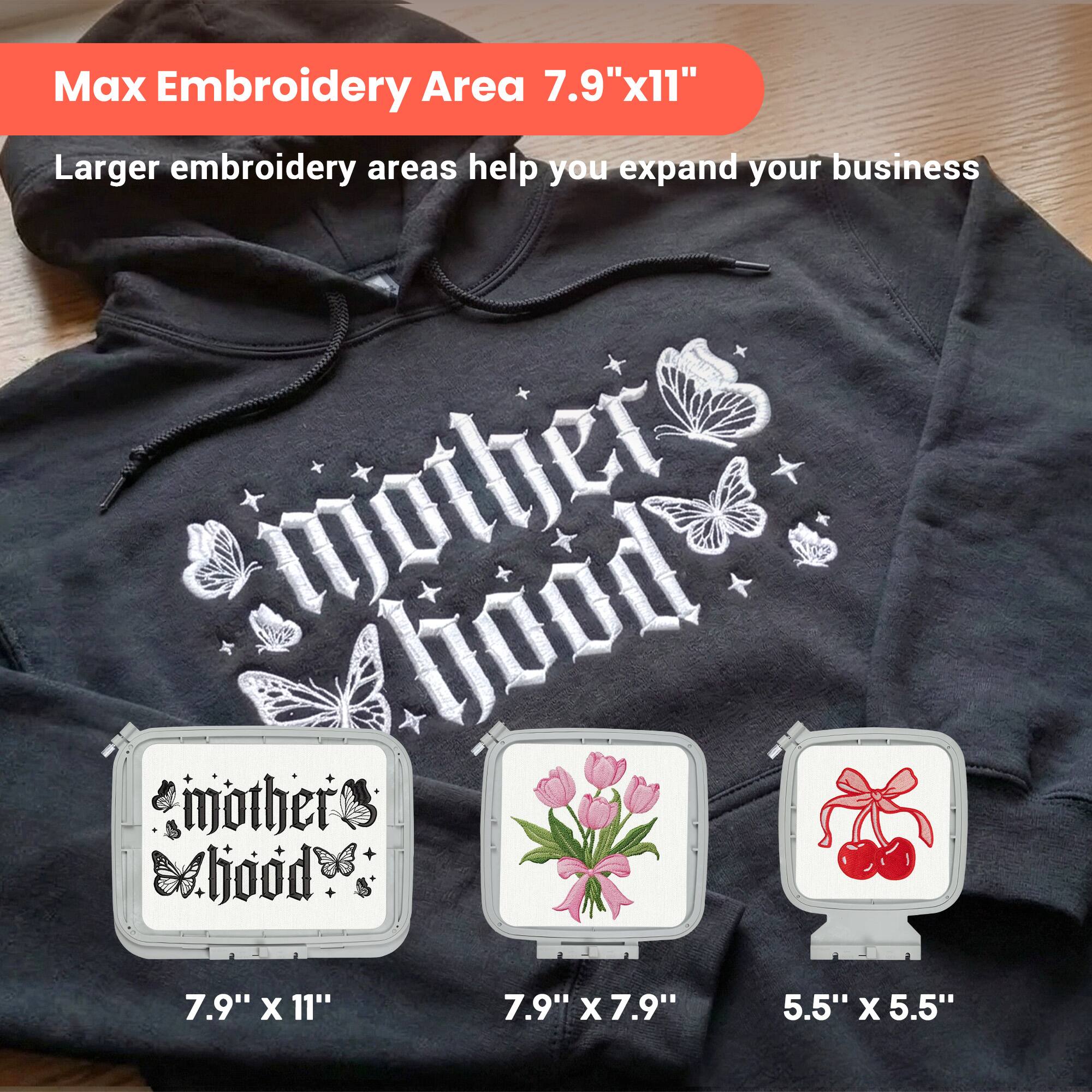 Max Embroidery Area 7.9"x11"

Larger embroidery areas help you expand your business

Motherhood

7.9" x 11"

7.9" x 7.9"

5.5" x 5.5"