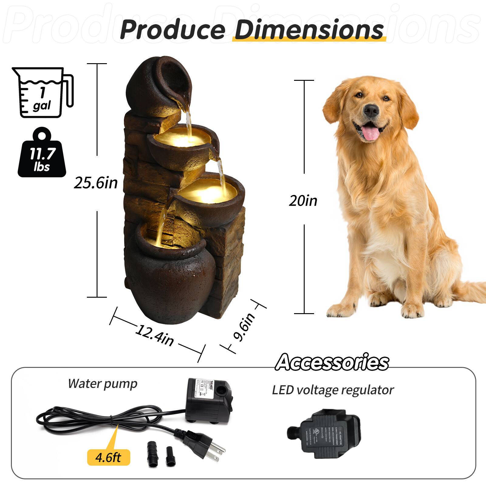 Produce Dimensions  
1 gal | 11.7 lbs  
25.6in | 20in | 12.4in | 9.6in  

Accessories  
Water pump  
LED voltage regulator  
4.6ft