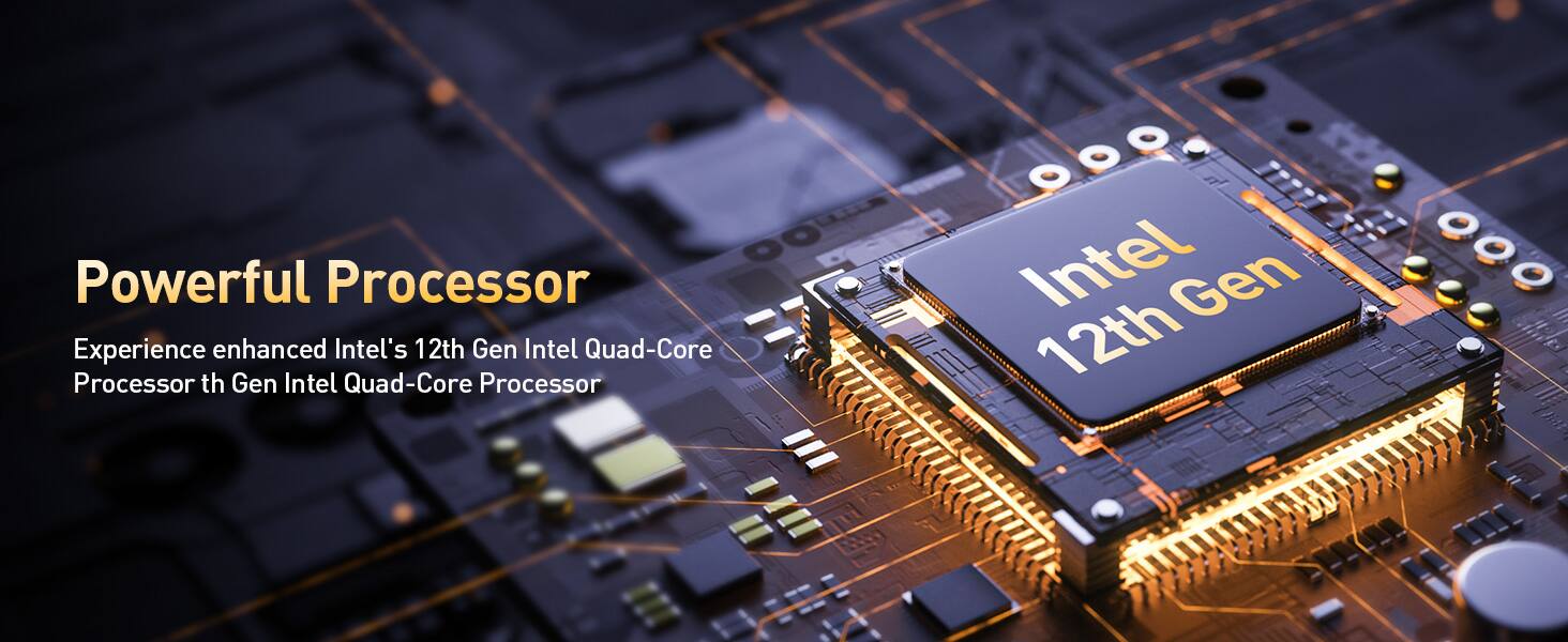 Powerful Processor

Experience enhanced Intel's 12th Gen Intel Quad-Core Processor