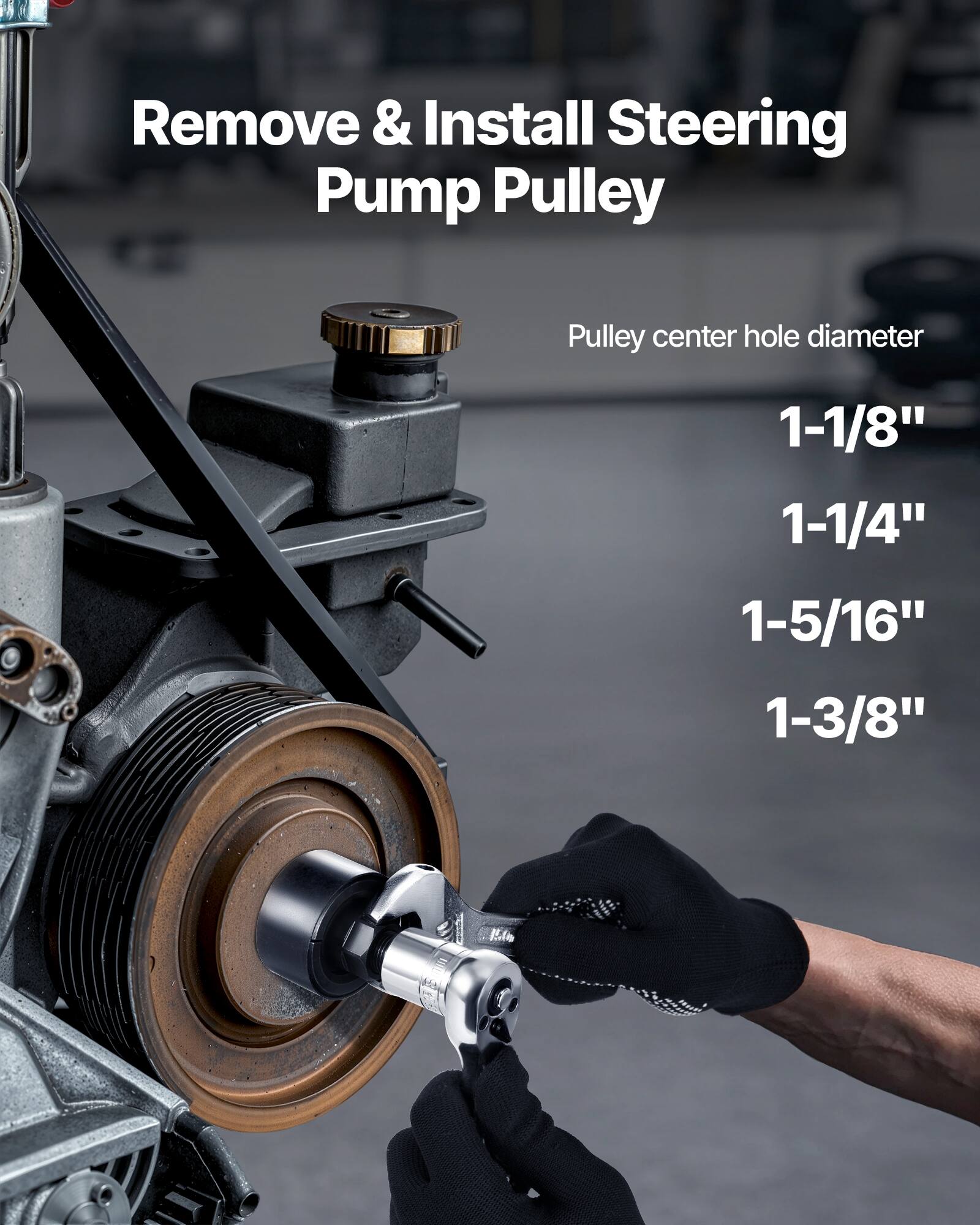 Remove & Install Steering Pump Pulley

Pulley center hole diameter

1-1/8"

1-1/4"

1-5/16"

1-3/8"