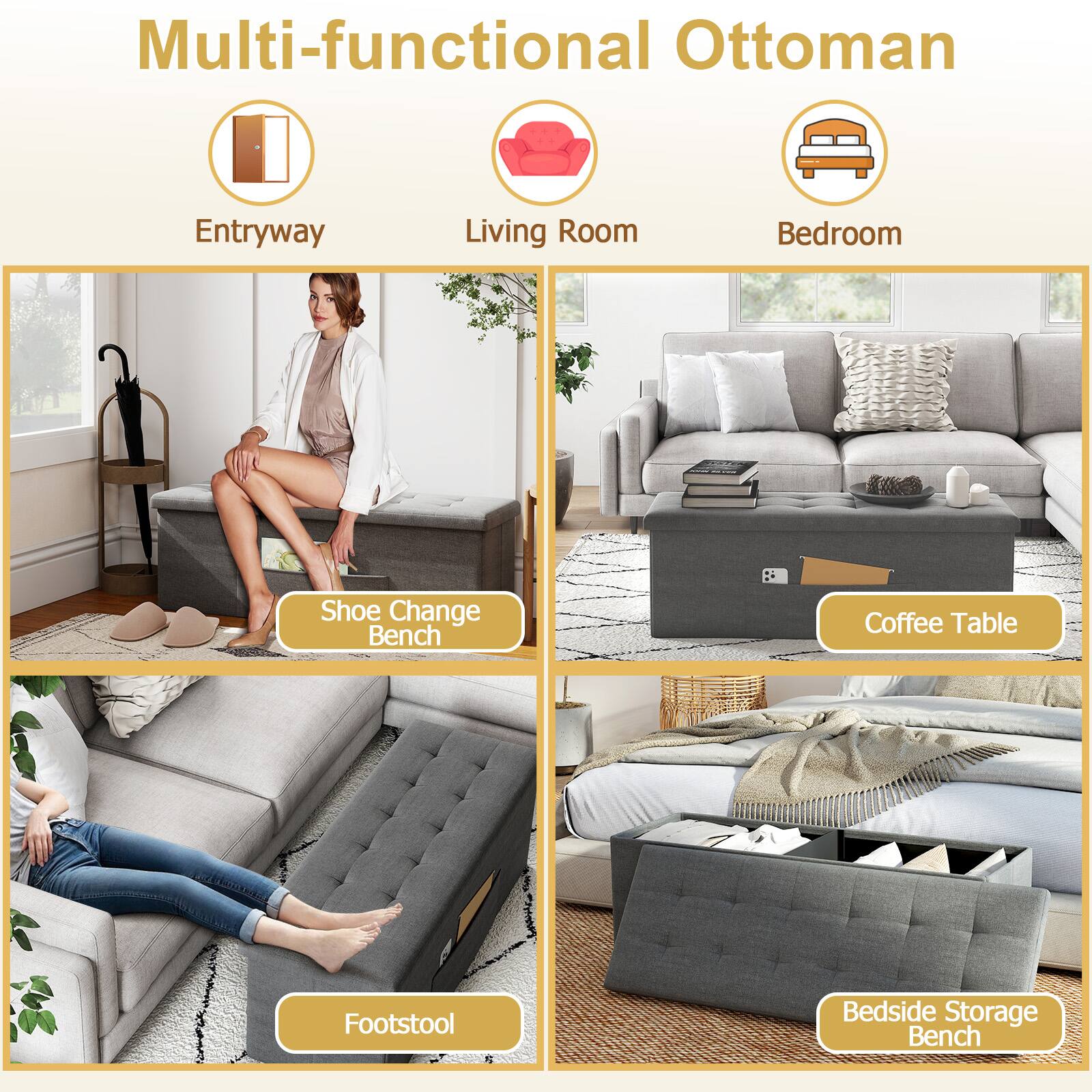 Multi-functional Ottoman

Entryway
- Shoe Change Bench

Living Room
- Coffee Table
- Footstool

Bedroom
- Bedside Storage Bench