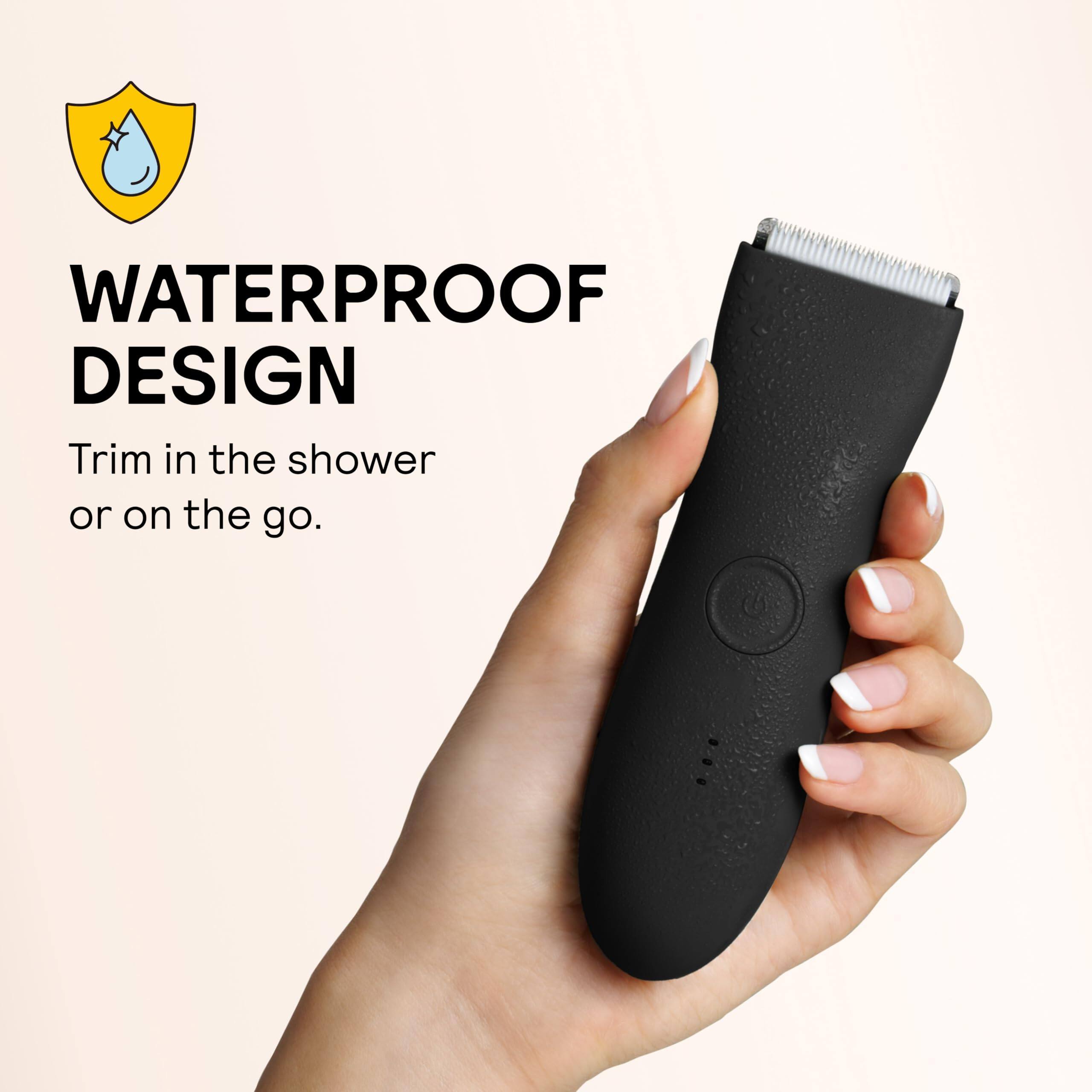 WATERPROOF DESIGN  
Trim in the shower or on the go.