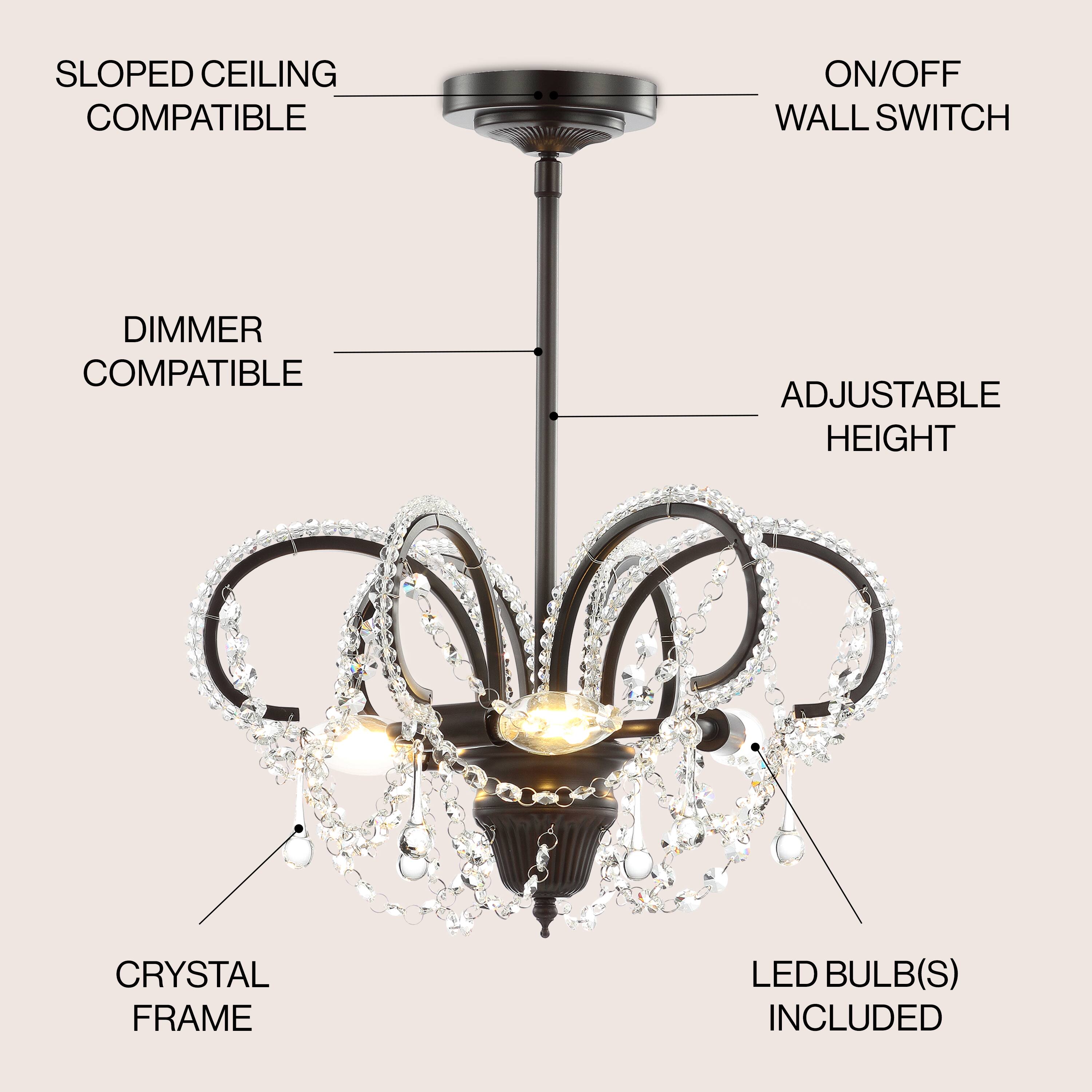 SLOPED CEILING COMPATIBLE  
ON/OFF WALL SWITCH  
DIMMER COMPATIBLE  
ADJUSTABLE HEIGHT  
CRYSTAL FRAME  
LED BULB(S) INCLUDED