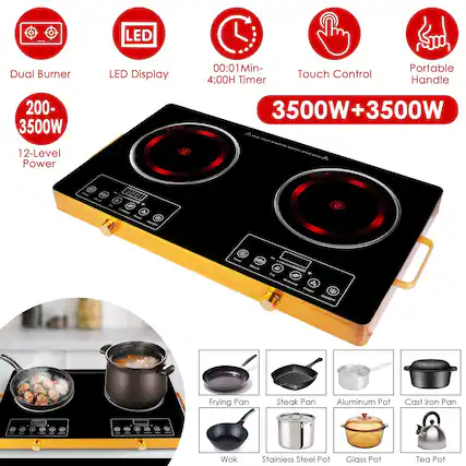 LED Dual Burner
LED Display
00:01 Min - 4:00 H Timer
Touch Control
Portable Handle
200-3500W
3500W + 3500W
12-Level Power
Frying Pan
Steak Pan
Aluminum Pot
Cast Iron Pan
Wok
Stainless Steel Pot
Glass Pot
Tea Pot