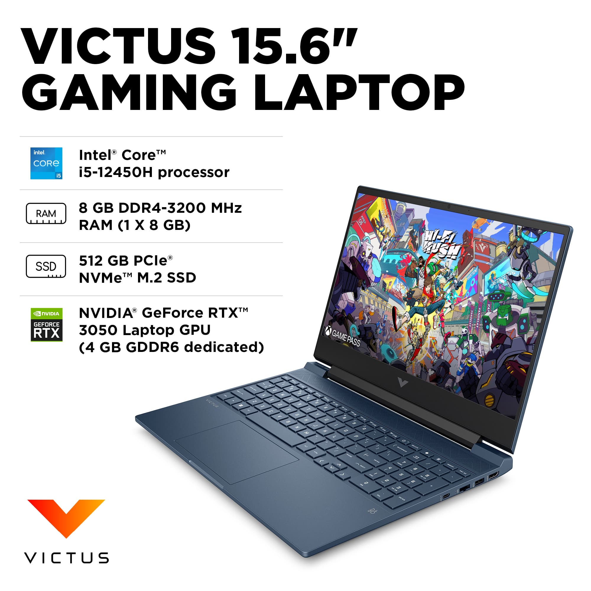 VICTUS 15.6" GAMING LAPTOP intel Intel' TM Core CORE i5-12450H processor RAM SSD 8 GB DDR4-3200 MHz RAM (1 X 8 GB) 512 GB PCle* TM M.2 SSD NVMeM a HI-FI KUSH nVEA NVIDIA GeForce RTX 3050 Laptop GPU (4 GB GDDR6 dedicated) GAME PASS.