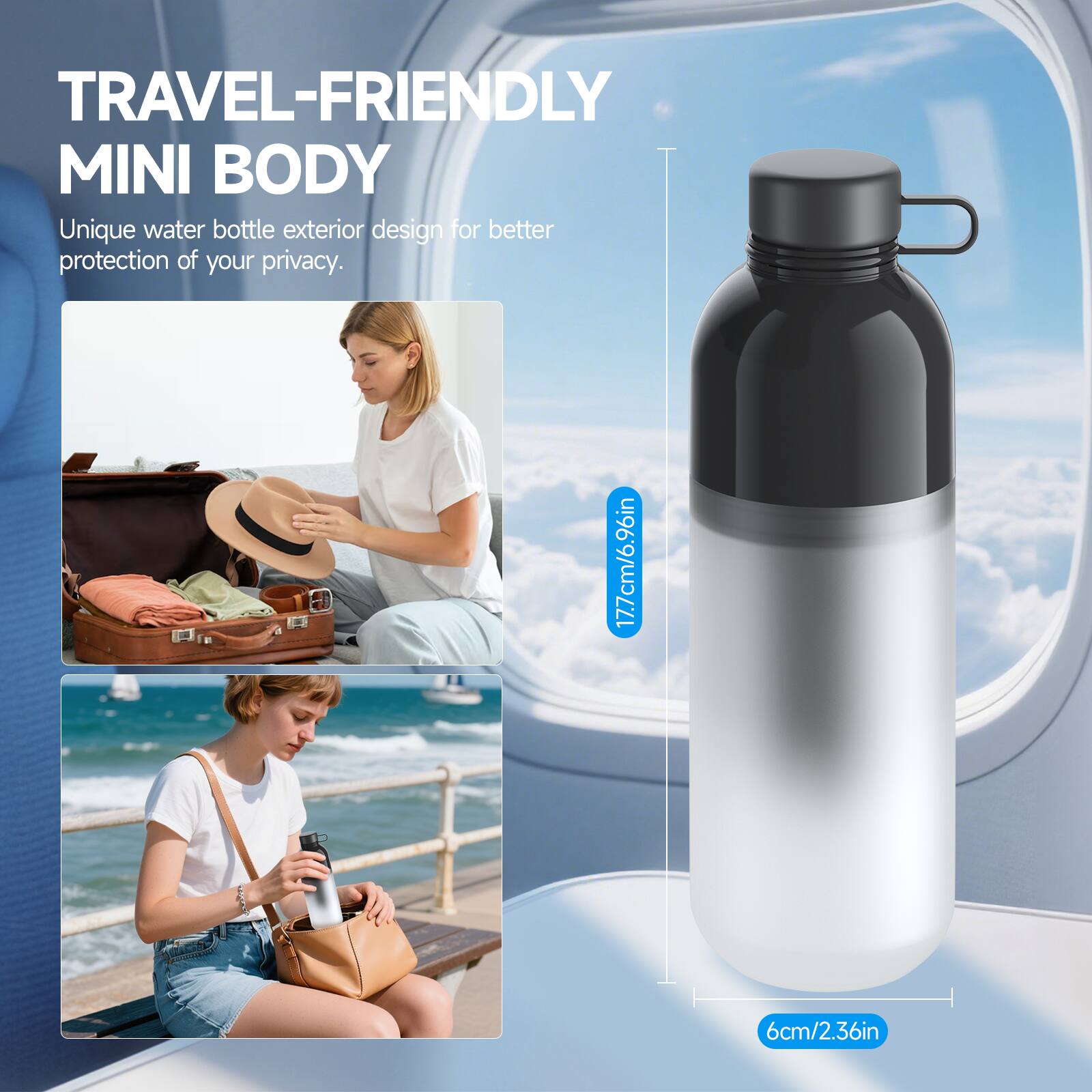TRAVEL-FRIENDLY MINI BODY

Unique water bottle exterior design for better protection of your privacy.

17.7cm/6.96in  
6cm/2.36in