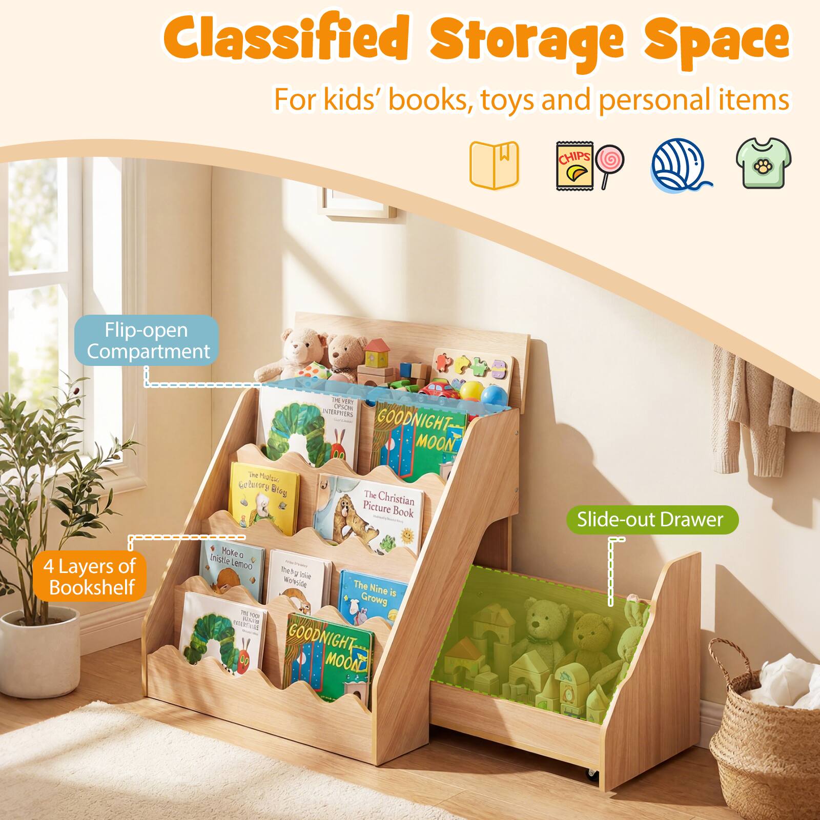 Classified Storage Space  
For kids' books, toys and personal items

Flip-open Compartment

4 Layers of Bookshelf

Slide-out Drawer

CHIPS

The Christian Picture Book

GOODNIGHT MOON

The Nine is Growing