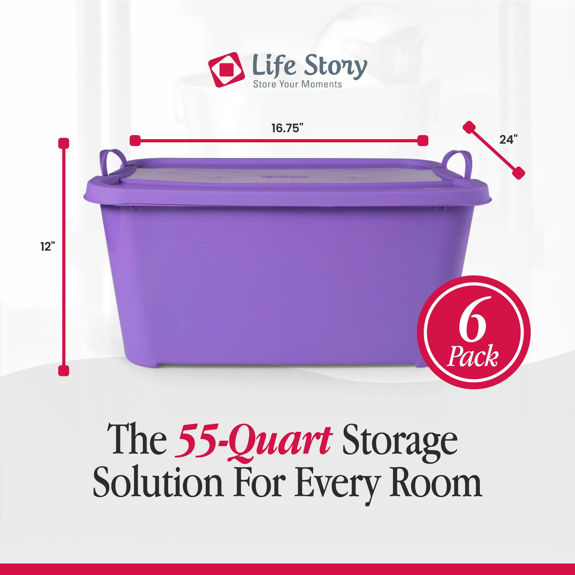 Life Story  
Store Your Moments

16.75"  
24"  
12"  
6 Pack  
The 55-Quart Storage Solution For Every Room