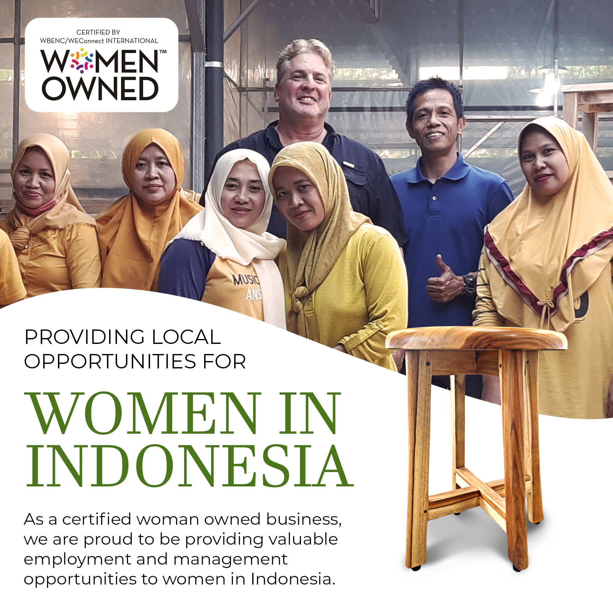 CERTIFIED BY  
WBENC/WEConnect INTERNATIONAL  
WOMEN OWNED™  

PROVIDING LOCAL OPPORTUNITIES FOR  
WOMEN IN INDONESIA  

As a certified woman owned business, we are proud to be providing valuable employment and management opportunities to women in Indonesia.