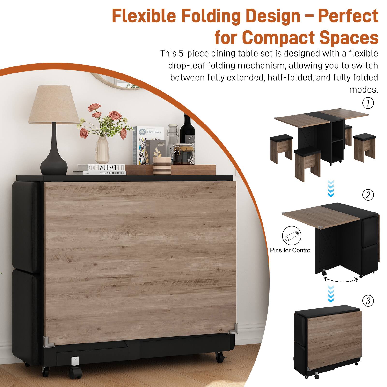 Flexible Folding Design – Perfect for Compact Spaces

This 5-piece dining table set is designed with a flexible drop-leaf folding mechanism, allowing you to switch between fully extended, half-folded, and fully folded modes.

1. Fully extended
2. Half-folded
3. Fully folded

Pins for Control
